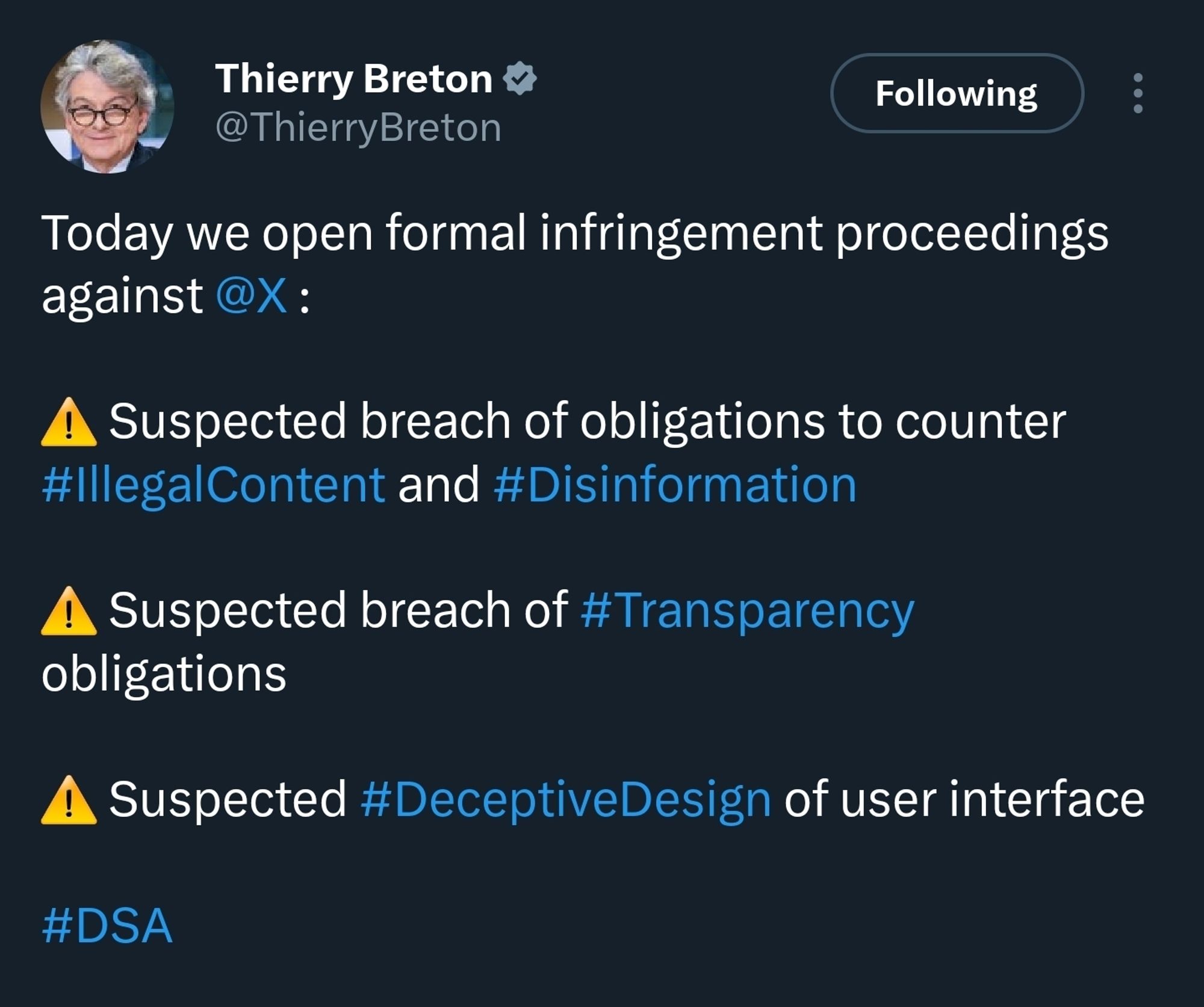 A tweet from EU Commissioner Thierry Breton - 

Today we open formal infringement proceedings against @X :

⚠️ Suspected breach of obligations to counter #IllegalContent and #Disinformation

⚠️ Suspected breach of #Transparency obligations 

⚠️ Suspected #DeceptiveDesign of user interface