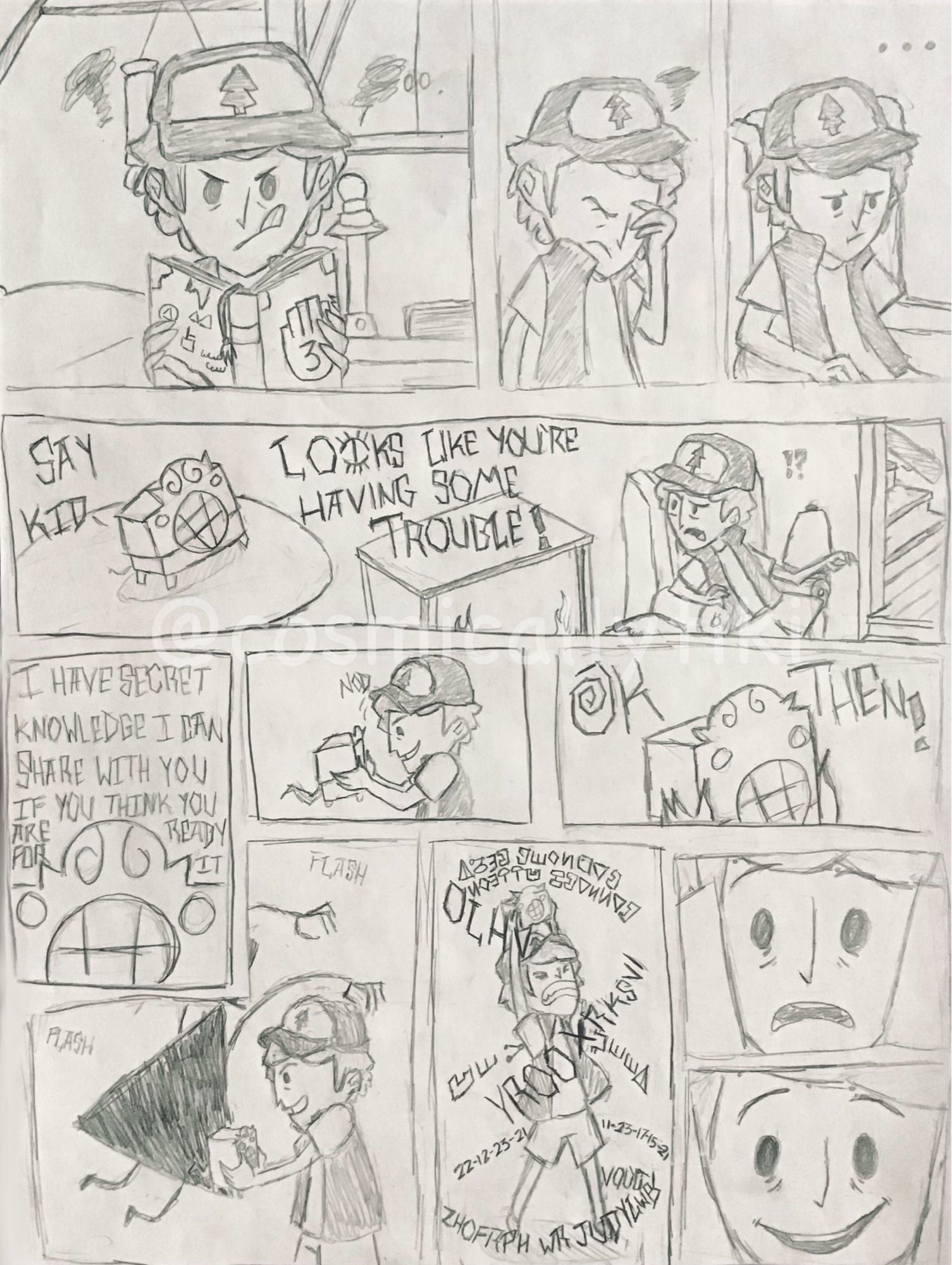 A comic sequence of a Don’t Starve trailer but with Gravity Falls as the subject. Dipper Pines reads journal 3 frustrated. He goes to sit in Grunkle Stan’s armchair when the radio sparks to life. “Say kid, looks like you’re having some trouble!” A mysterious voice says through the radio. “I have knowledge I can share with you if you think you’re ready for it.” Dipper, holding the radio nods. “OK THEN!” There is a flash of lightning that reveals the silhouette of a triangle, Bill Cipher. Power surges from the radio as Diper lifts it up. Ciphers and messages swirl around him. A close up on his face shows him stunned for only a moment before he breaks out into a grin.