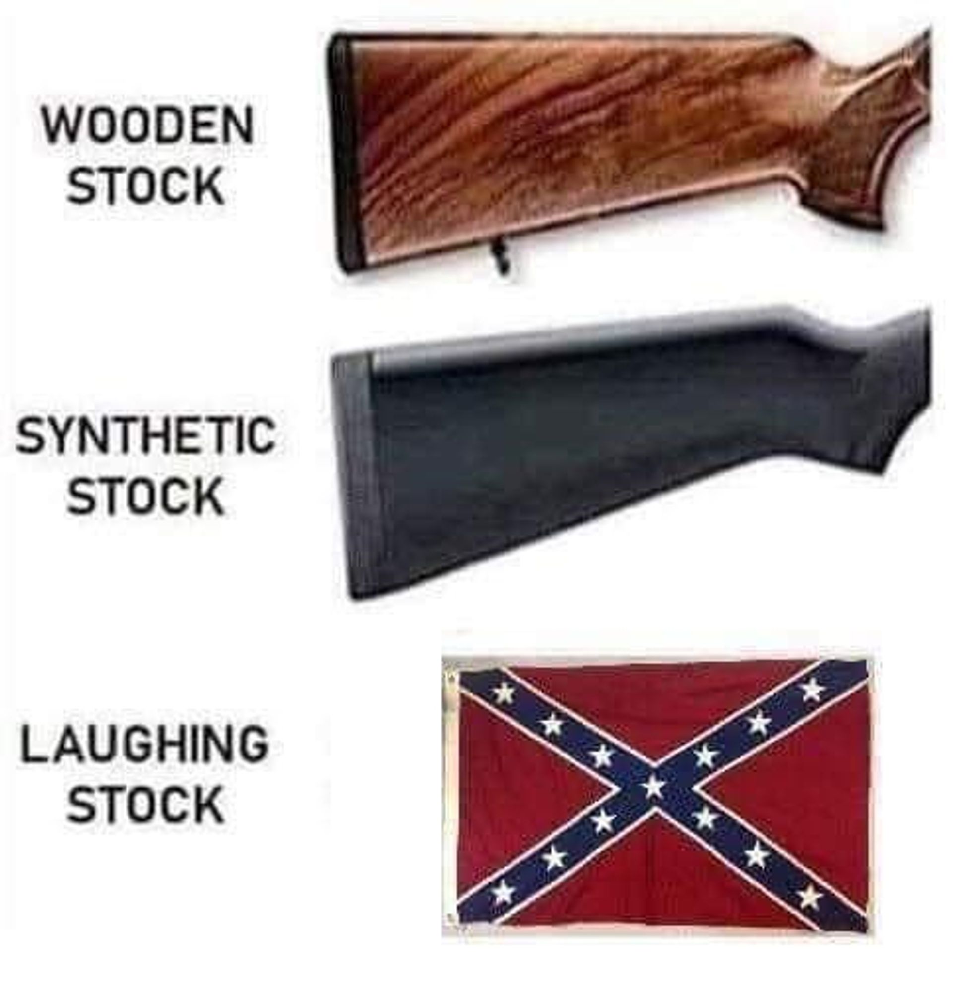 picture of wooden stock labeled "wooden stock"
picture of synthetic stock labeled "synthetic stock"
picture of confederate battle flag labeled "laughing stock"