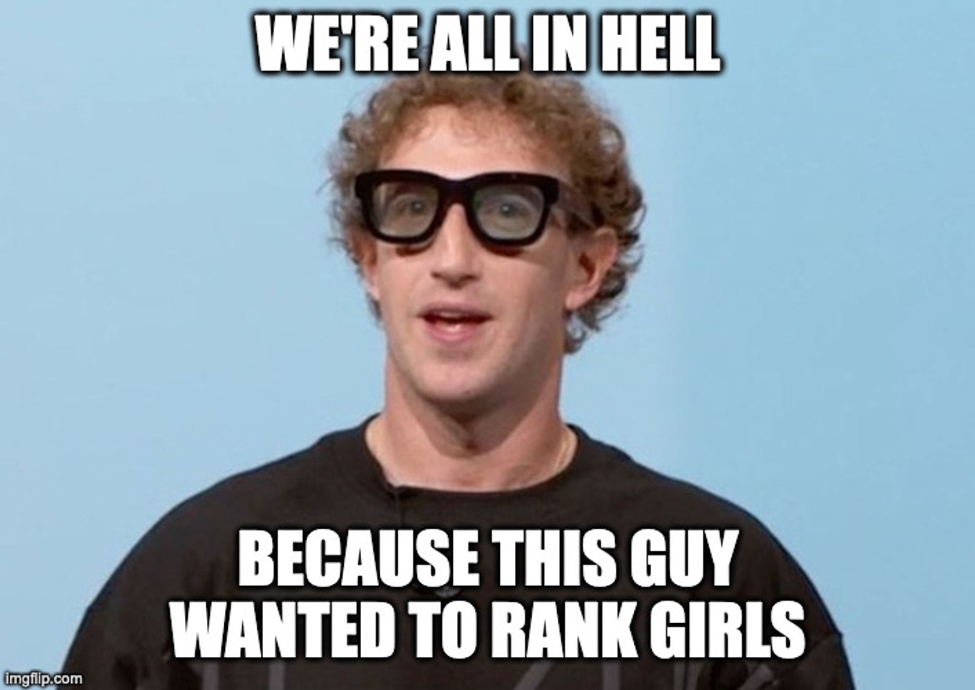 Zuckerberg in some Elain Stritch glasses with hair everywhere and a caption reading, "We're all in Hell because this guy wanted to rank girls."