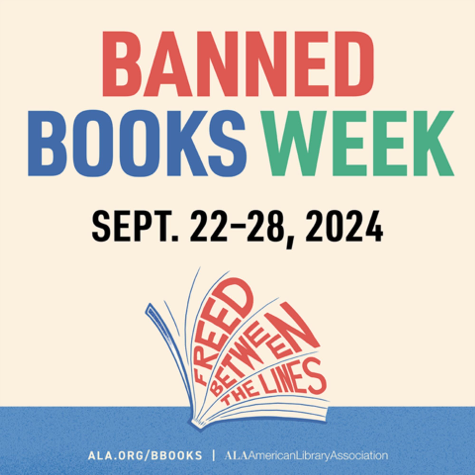 BANNED BOOKS WEEK
SEPT. 22-28, 2024
FREED BETWEEN THE LINES
ALA.ORG/BBOOKS | ALAAmericanLibraryAssociation