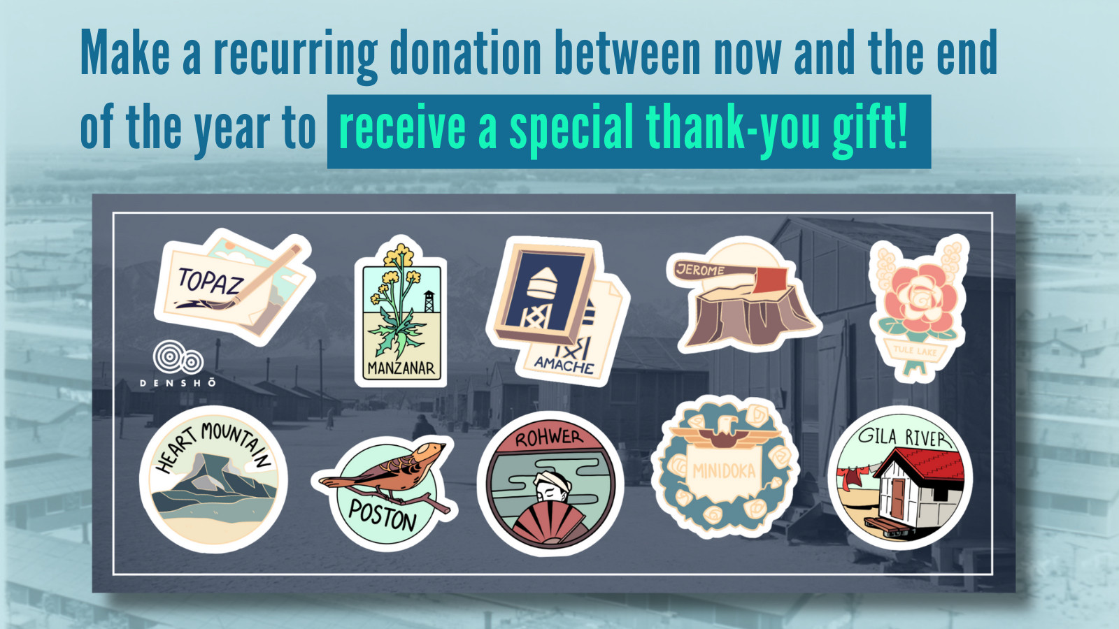Preview image of a sticker sheet with ten stickers designed by artist Kiku Hughes, featuring all ten War Relocation Authority camps where Japanese Americans were incarcerated. Text reads, 'Make a recurring donation between now and the end of the year to receive a special thank-you gift!'