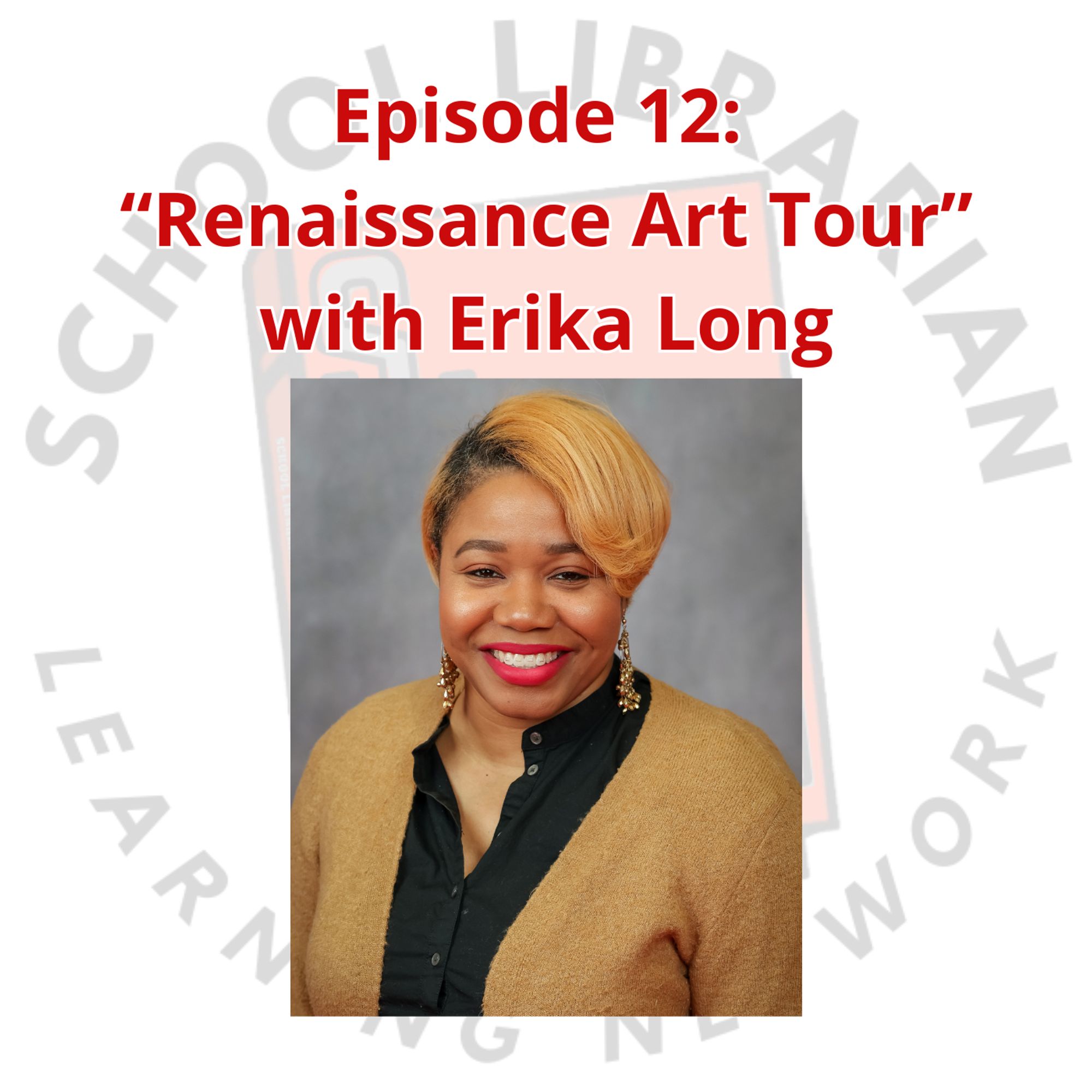 Text: Episode 12: "Renaissance Art Tour" with Erika Long
Picture of Erika Long
Background image of the SLLN red book logo, circumscribed by the text School Librarian Learning Network