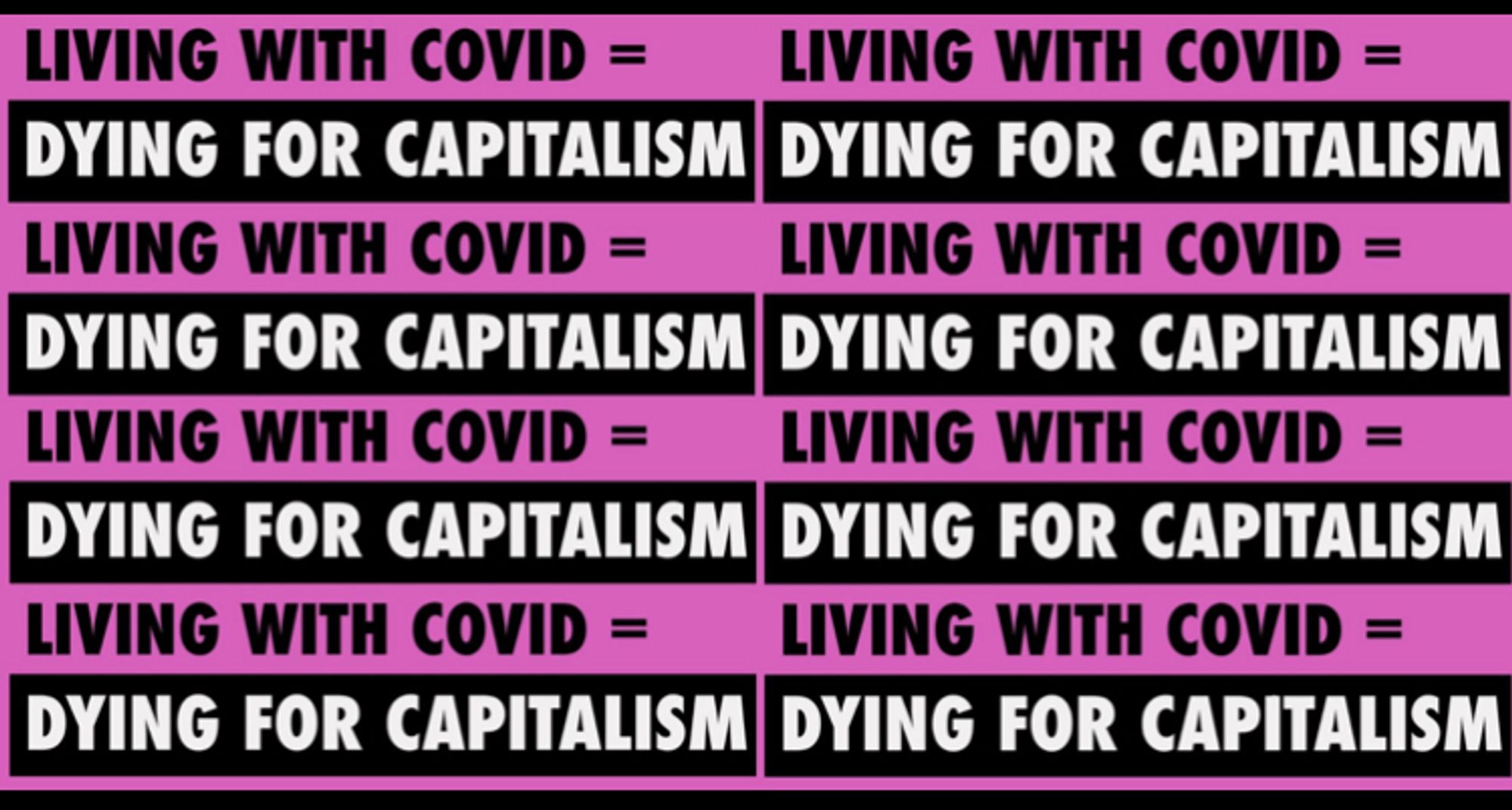 Living with Covid = Dying for Capitalism ( in black and white and pink in the style of old ACT-UP graphics)