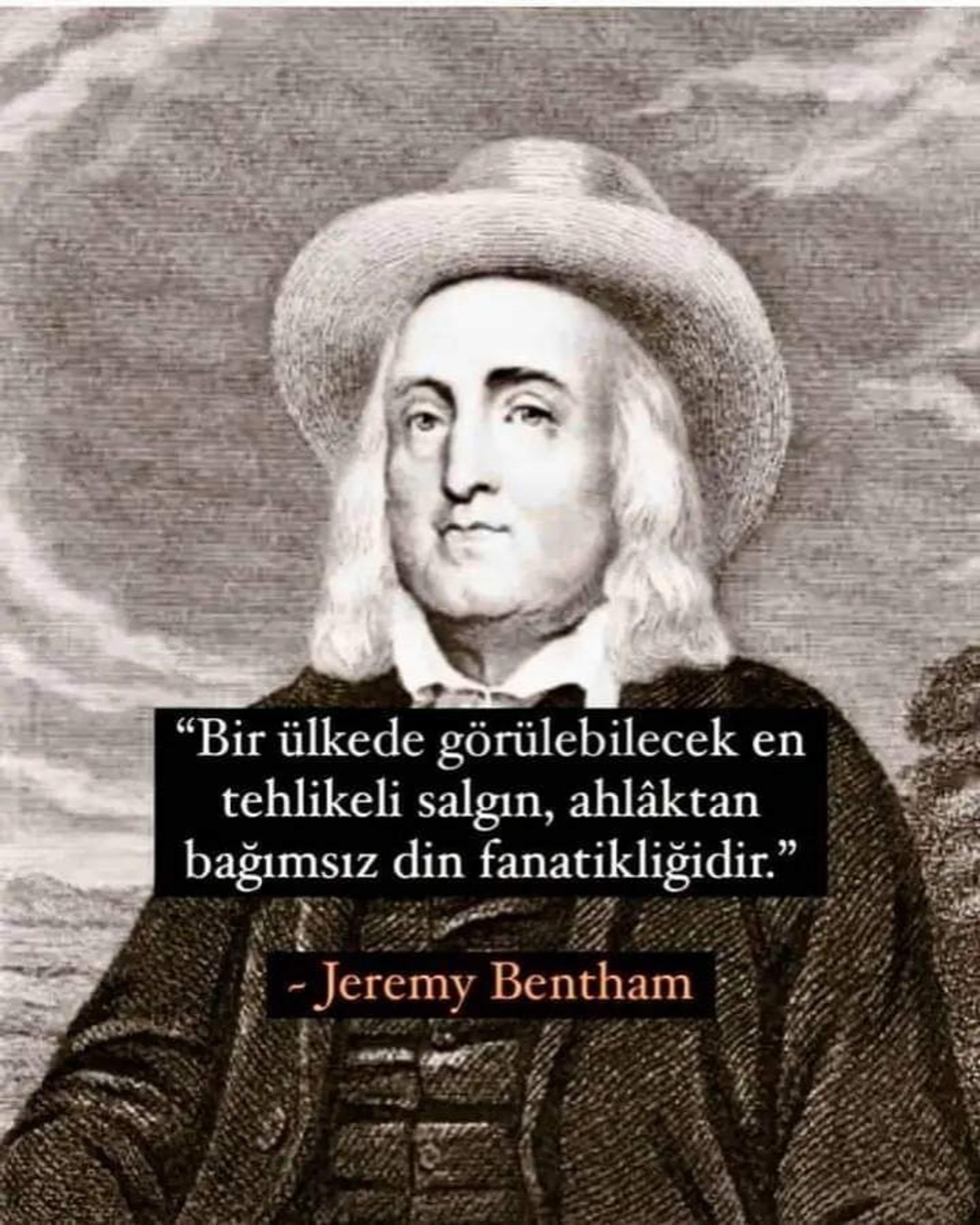 Bir ülkede görülebilecek en tehlikeli salgın, ahlaktan bağımsız din fanatikliğidir. - Jeremy Bentham