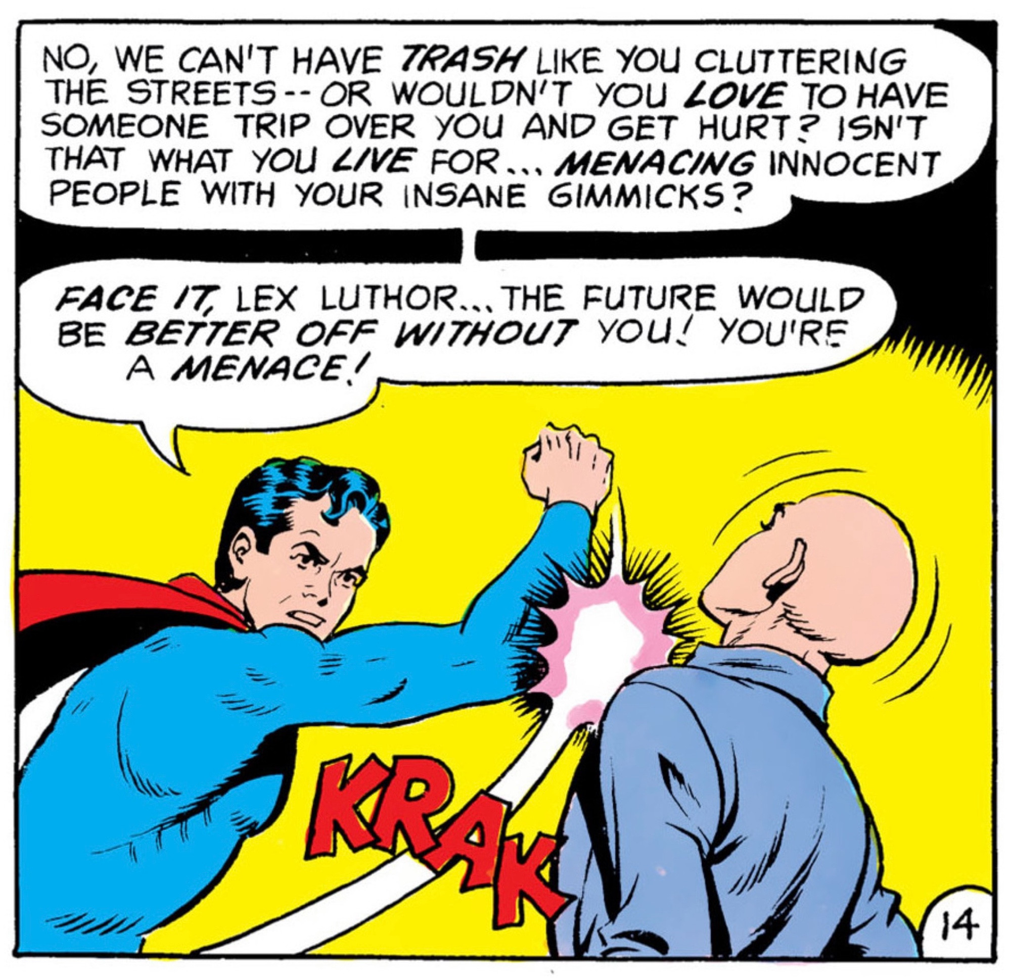 Superboy hits young Lex Luther in the jaw with a “CRACK“ sound effect and says, “No, we can’t have TRASH like you cluttering the streets – – or wouldn’t you LOVE to have someone trip over you and get hurt? Isn’t that what you LIVE for… MENACING innocent people with your insane gimmicks? FACE IT, Lex Luther… The future would be BETTER OFF WITHOUT you! You’re a MENACE!“