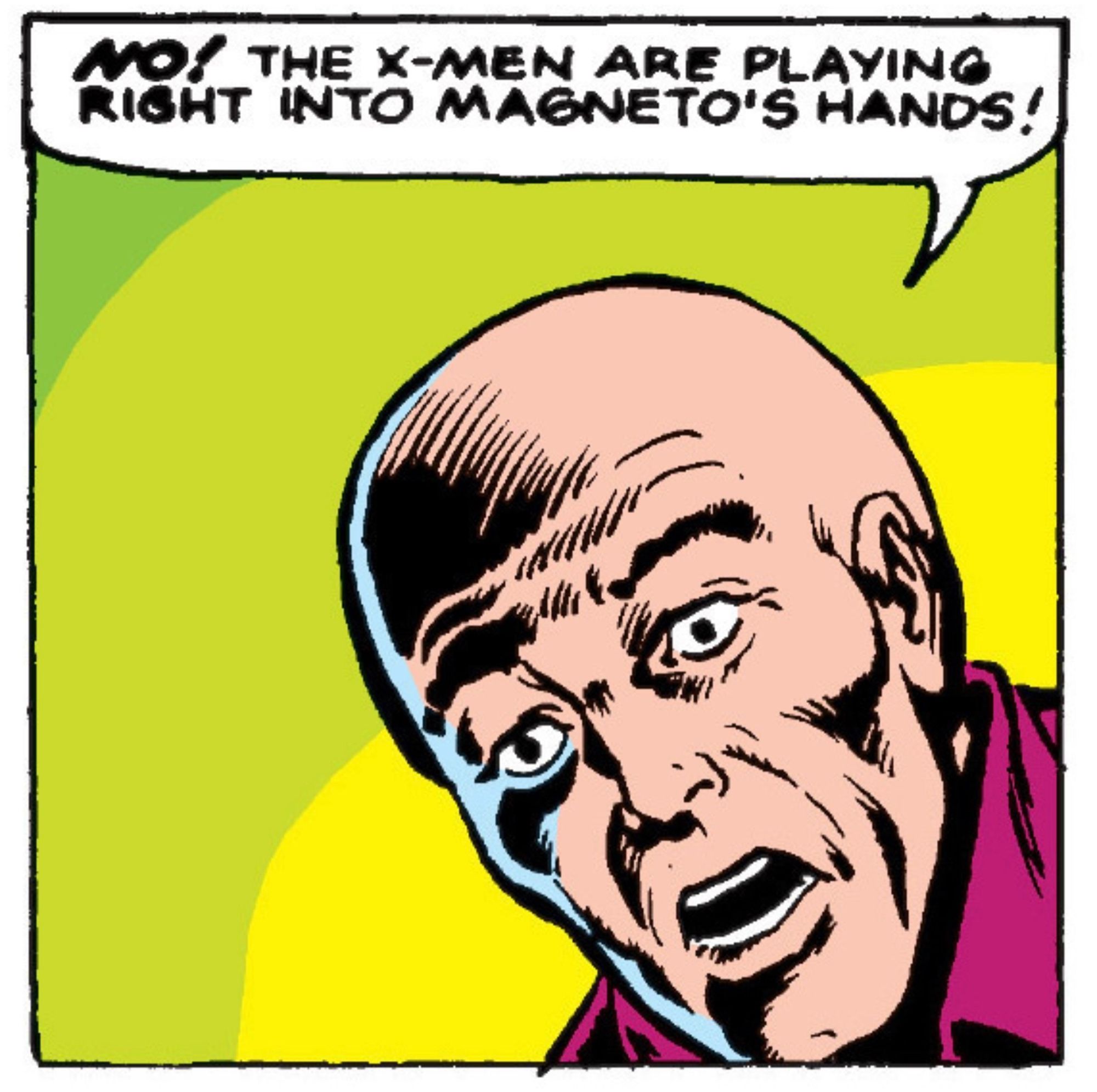 An alarmed Professor Xavier says, "NO! The X-Men are playing right into Magneto's Hands!