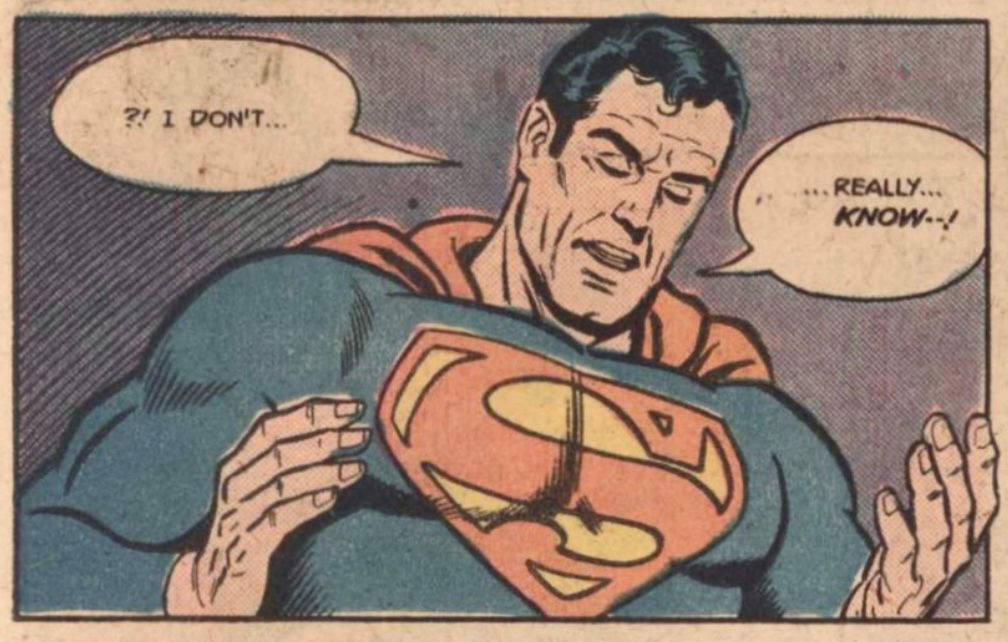 Superman stares down at his chest and says, "I don't...really...know--!"