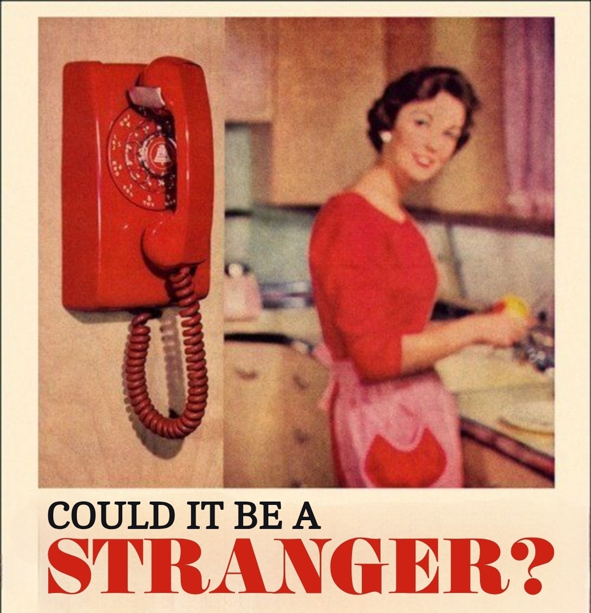 A 1950s telephone ad with a housewife at a kitchen sink beaming back at her nice new red telephone.

Caption:
Could it be a STRANGER?