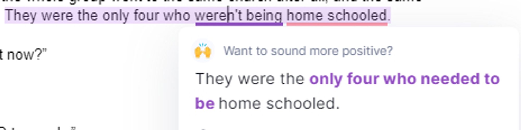 grammarly correction from "they were the only four who weren't being homeschooled" to "they were they only four who needed to be homeschooled"