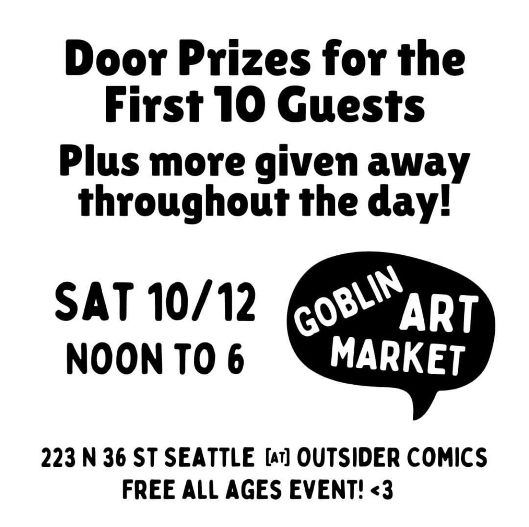 Door prizes for the first 10 guests. Plus more given away throughout the day! Saturday October 12, noon to 6pm. Goblin Art Market. 223 N 36 ST Seattle at Outsider Comics. Free all ages event!