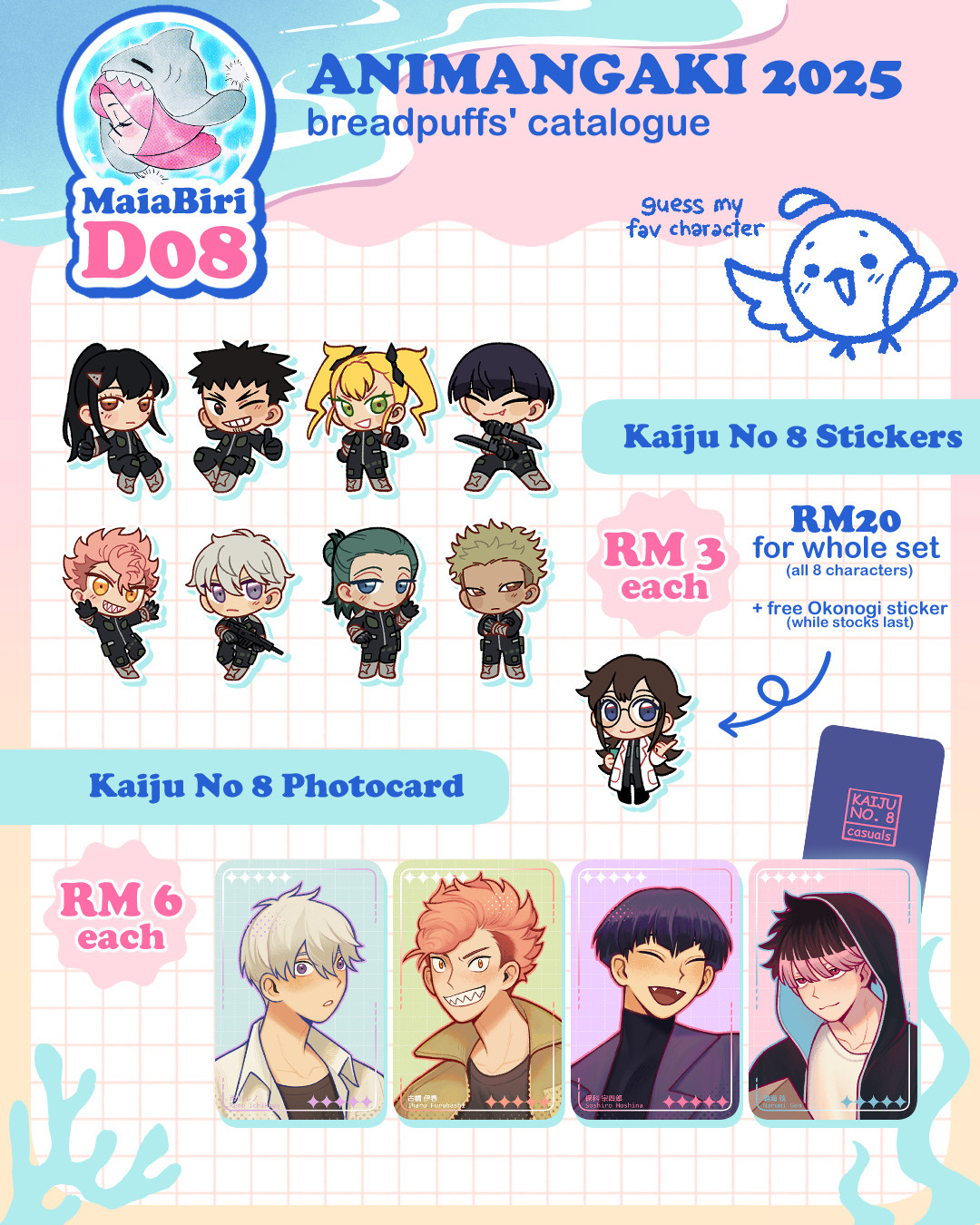 breadpuffs' catalogue for AniManGaki 2025. Booth MaiaBiri D08.
Kaiju No 8 Stickers RM3 each - RM20 for whole set + free Okonogi sticker (while stocks last). Kaiju No 8 Photocards RM6 each.