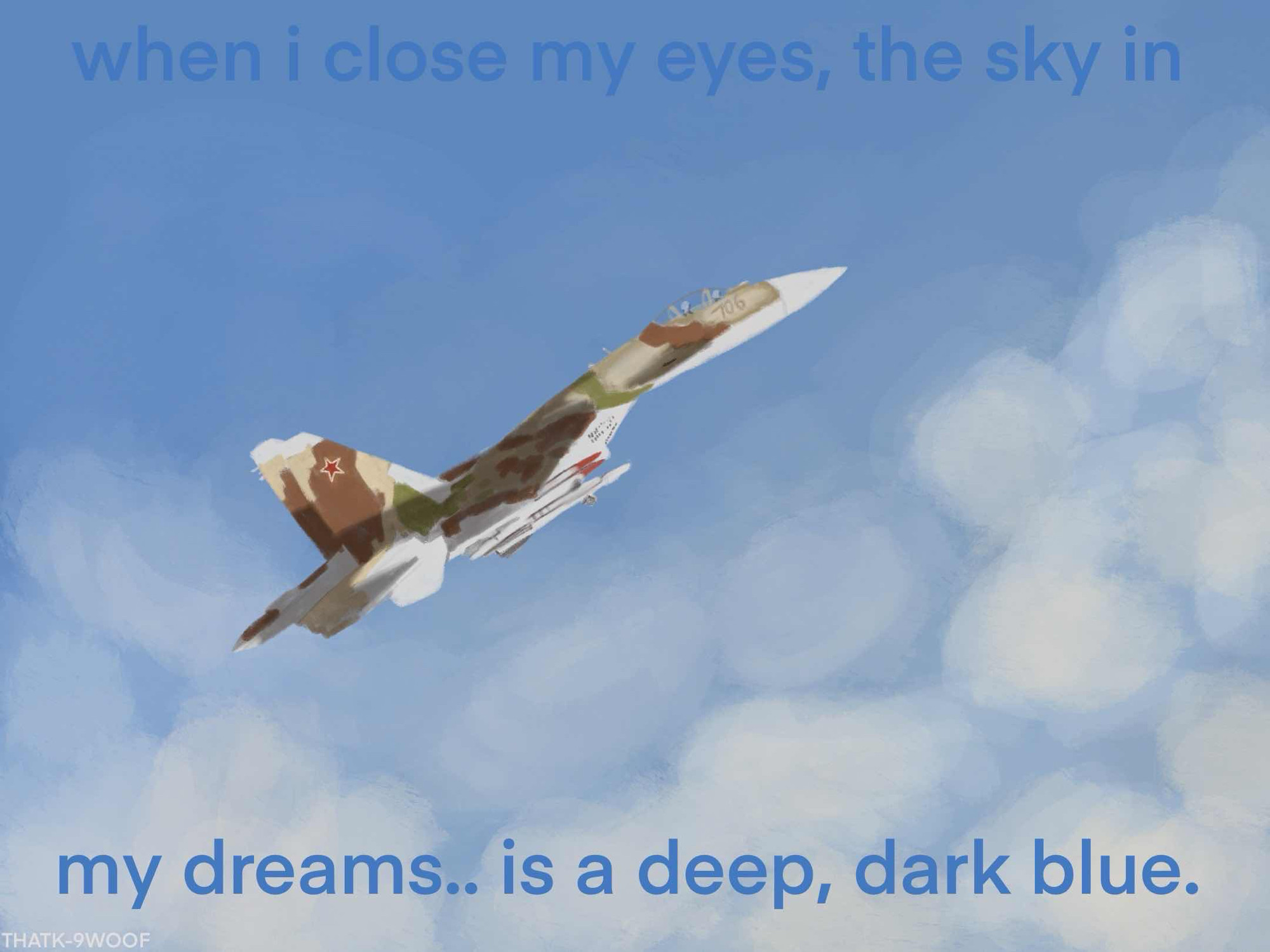 A Russian Sukhoi-30 with a naturalistic livery flying through clouds in the sky. The caption is ‘when I close my eyes, the sky in my dreams.. is a deep, dark blue.’