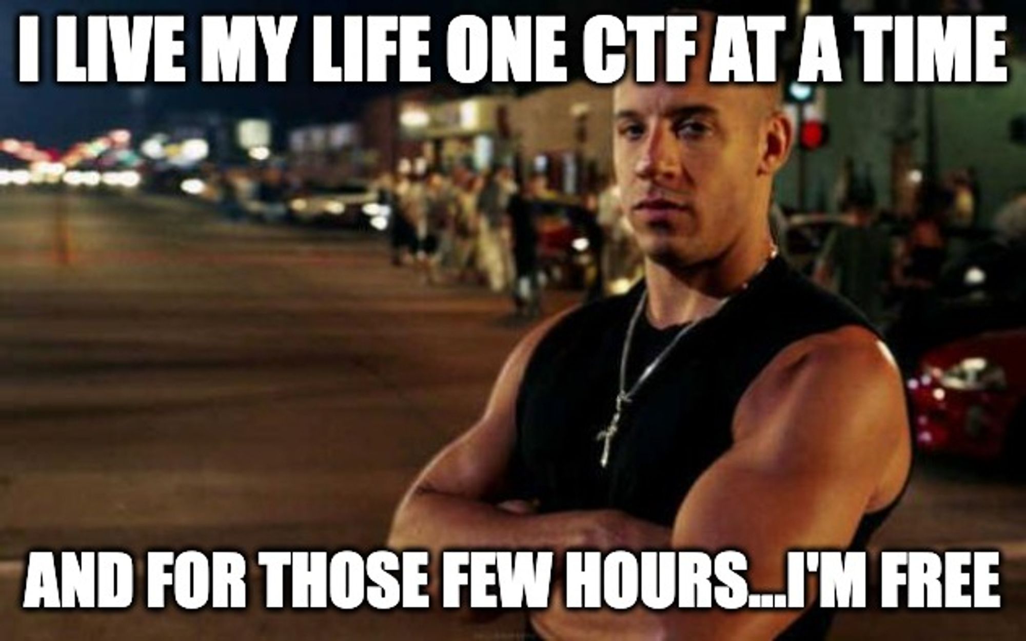 Vin Diesel with meme captions: "I live my life one CTF at a time".  "And for those few hours...I'm free"