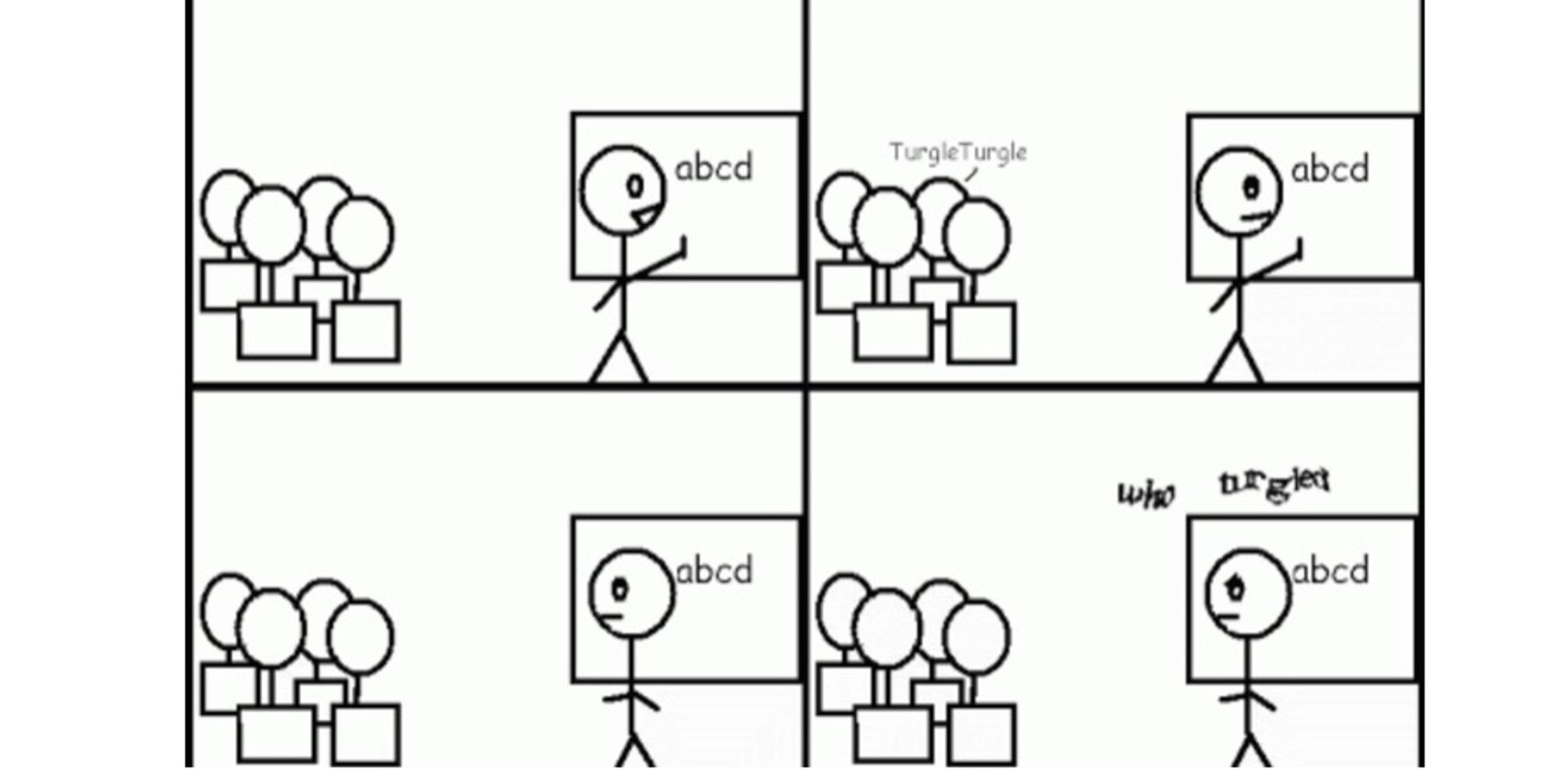 A four panel MS paint comic. In the first panel, a teacher is writing on the blackboard facing away from the class. In the second panel, one of the students says, "Turgle turgle". In the third panel, the teacher is looking at the class. In the final panel, the teacher angrily says, "who turgled", with the words in a wavy font to show they were lifted from a captcha.