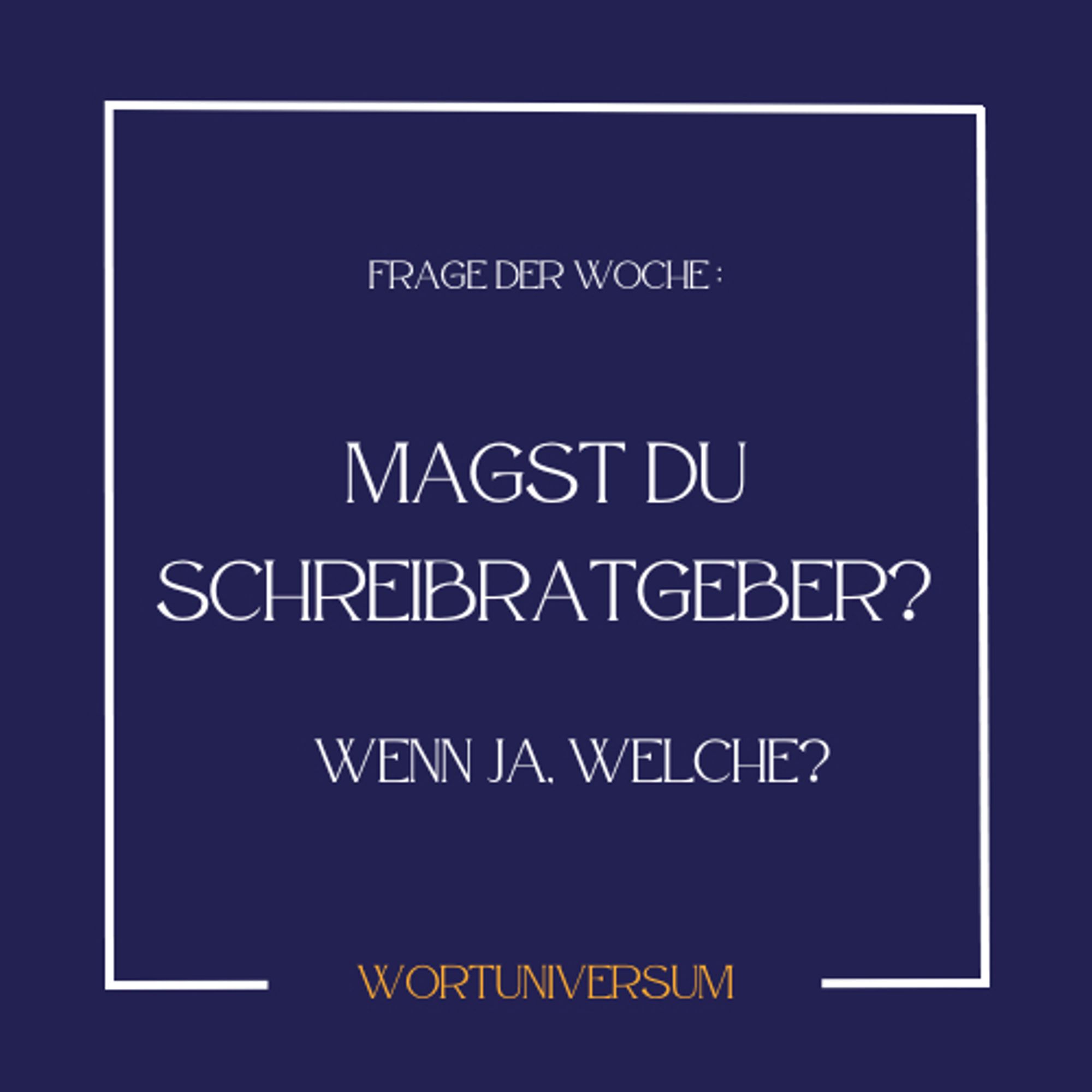 Text: Frage der Woche: Magst du Schreibratgeber? Wenn ja, welche? 
Signatur: Wortuniversum