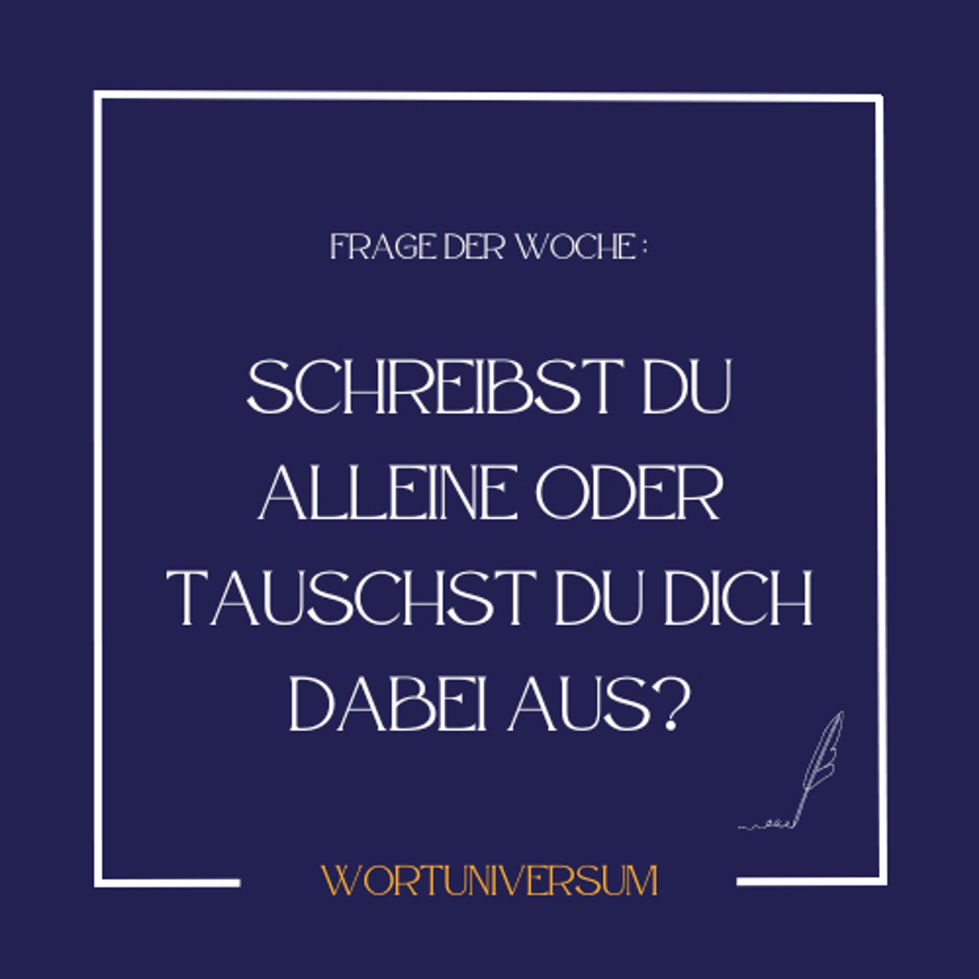 Text: Frage der Woche: Schreibst du alleine oder tauschst du dich dabei aus?
Signatur: Wortuniversum