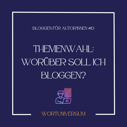 Bloggen für Autor*innen #10
Themenwahl: Worüber soll ich bloggen?
Wortuniversum