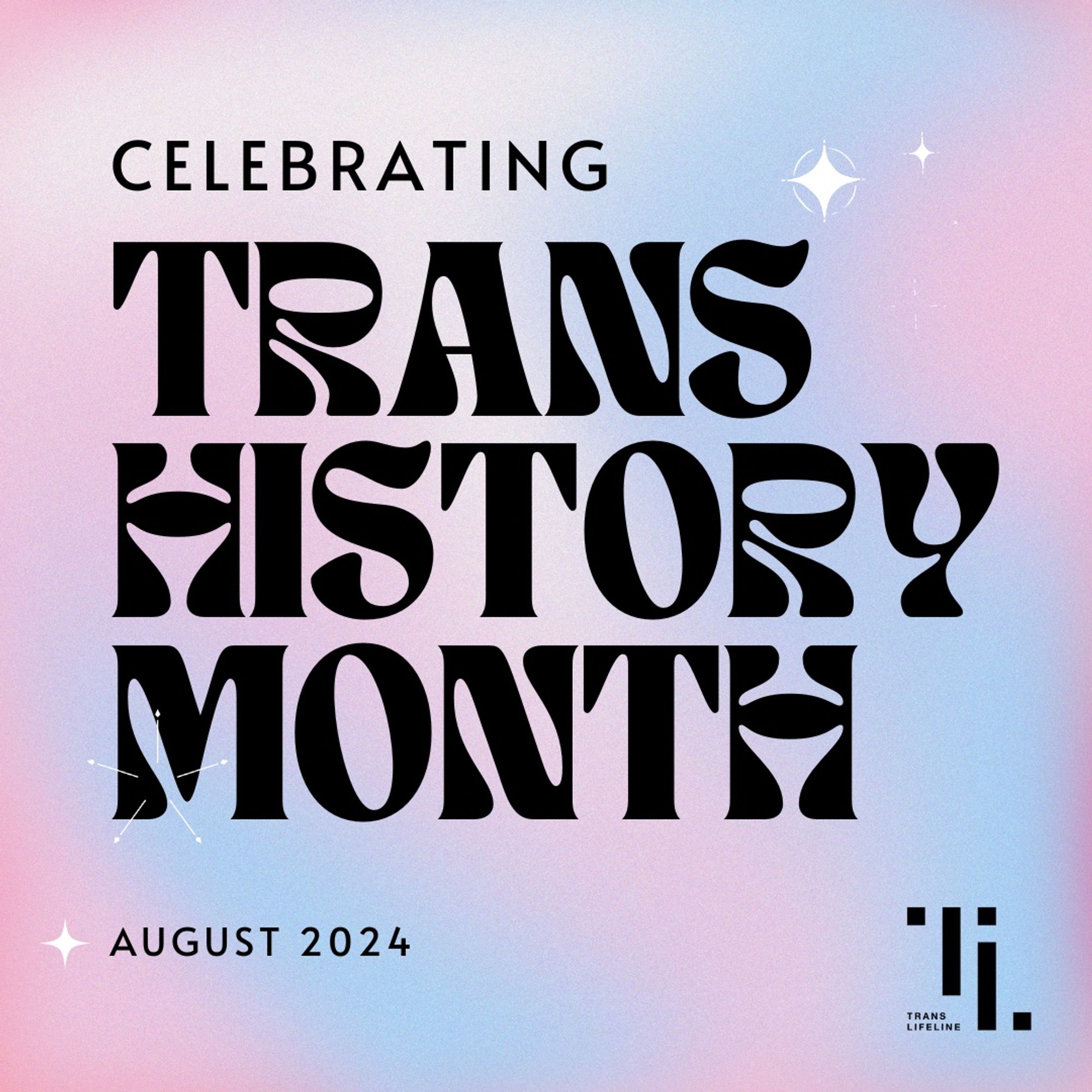 Celebrating Trans History Month, August 2024. Trans Lifeline logo in the bottom right corner. Background features a gradient of soft pastel colors including pink, purple, and blue.