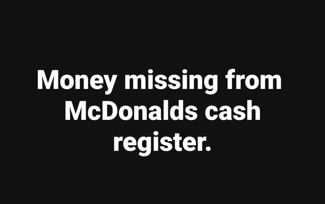 Money Missing from McDonald's cash register. 