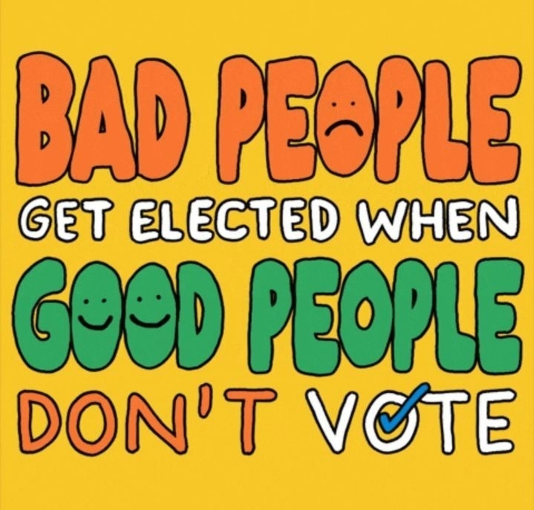 Bad people get elected when good people don't vote. 