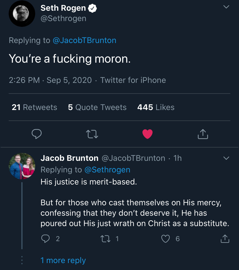 Seth Rogen responds on September 5th:

“You’re a f*cking moron.”

Brunton replies to Rogen:

“His justice is merit-based. But for those who cast themselves on His mercy, confessing that they don't deserve it, He has poured out His just wrath on Christ as a substitute.”