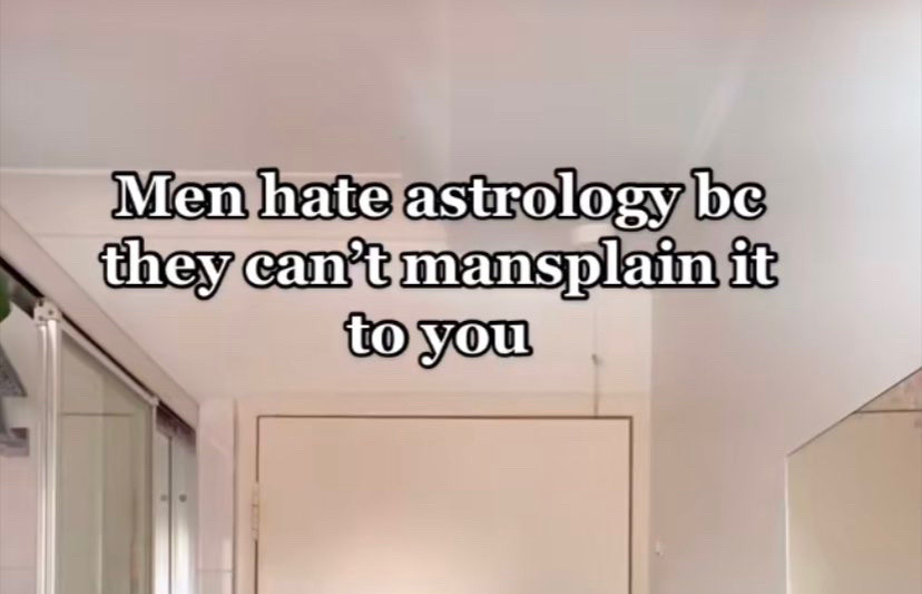 Screenshot from TikTok saying - 
Men hate astrology bc they can’t mansplain it to you