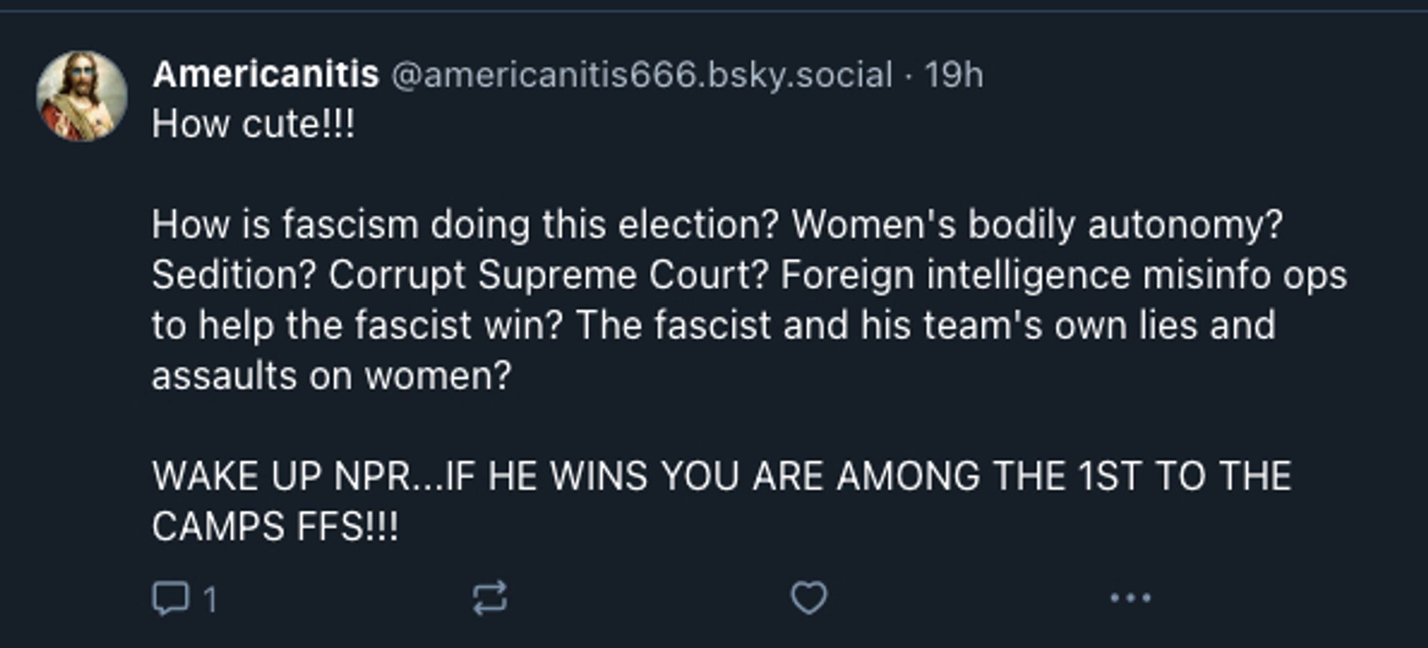 Post from @americanitis666.bsky.social: 
How cute!!!

How is fascism doing this election? Women's bodily autonomy? Sedition? Corrupt Supreme Court? Foreign intelligence misinfo ops to help the fascist win? The fascist and his team's own lies and assaults on women? 

WAKE UP NPR...IF HE WINS YOU ARE MONG THE 1ST TO THE CAMPS FFS!!!