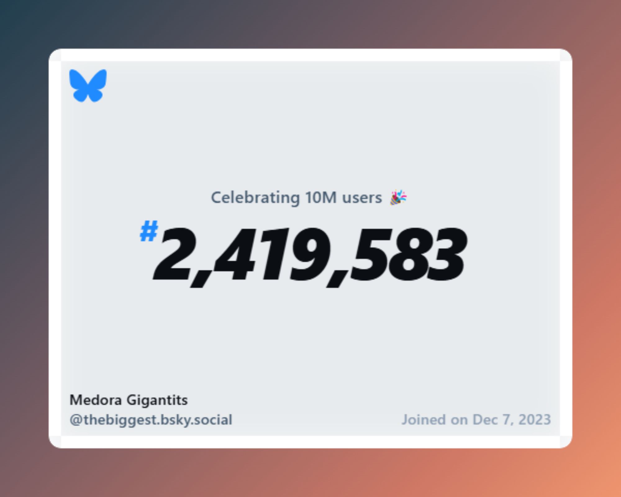 A virtual certificate with text "Celebrating 10M users on Bluesky, #2,419,583, Medora Gigantits ‪@thebiggest.bsky.social‬, joined on Dec 7, 2023"