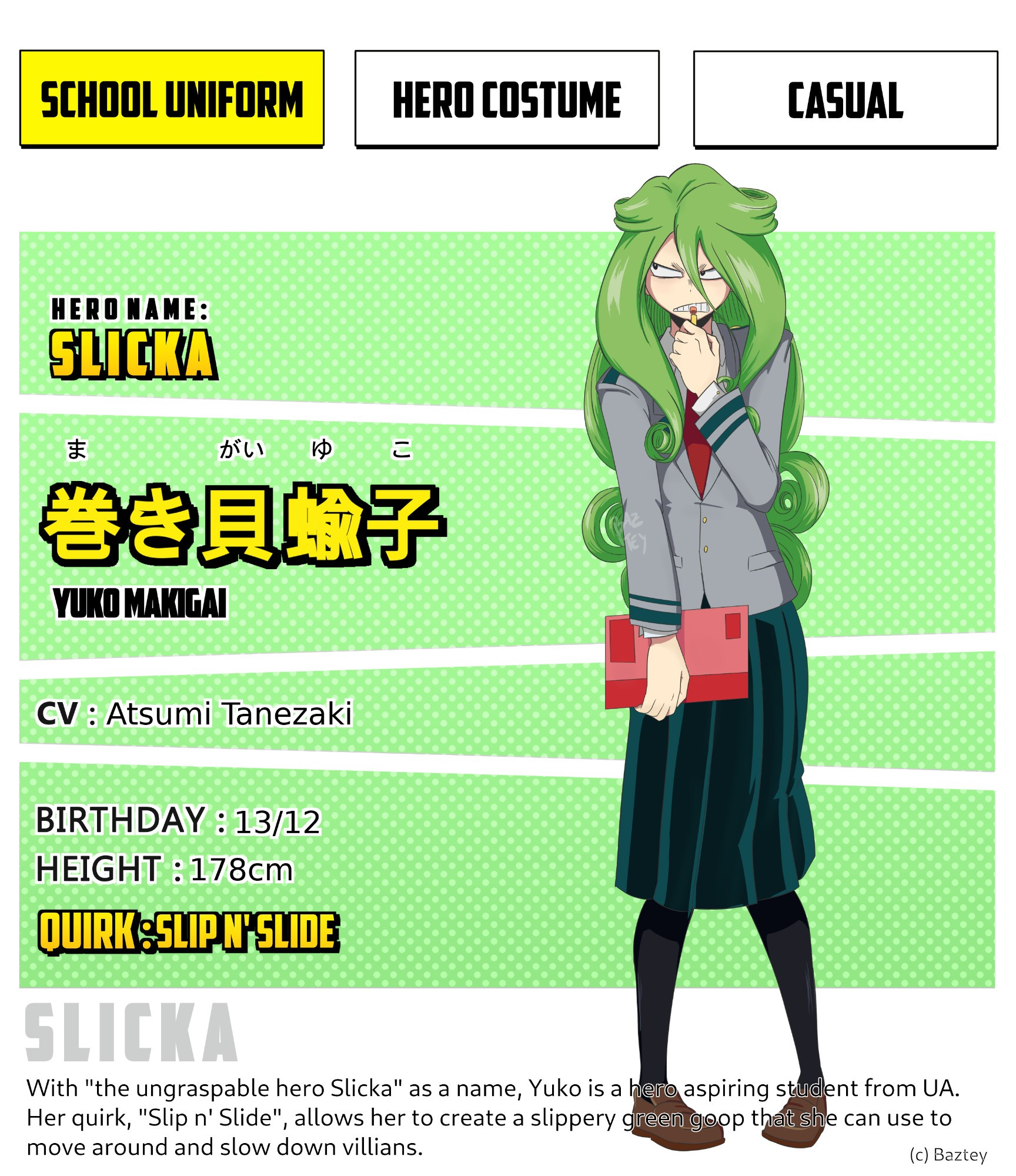 MHA fan character sheet. It shows a female UA student of long, messy green hair which ends in spirals, with a tired look in her eyes and an angry or annoyed expression. She's holding a red notebook with one hand and a pen on the other.
Reads:
Hero name: Slicka
Yuko Makigai
CV: Atsumi Tanezaki 
Birthday: 13/12
Height:178cm
Quirk: Slip n' slide
The bottom text reads: with "the ungraspable hero Slicka" as a name, Yuko is a hero aspiring student from UA. Her quirk "Slip n' slide", allows her to create a slippery green go that she can use to move around and show down villains.