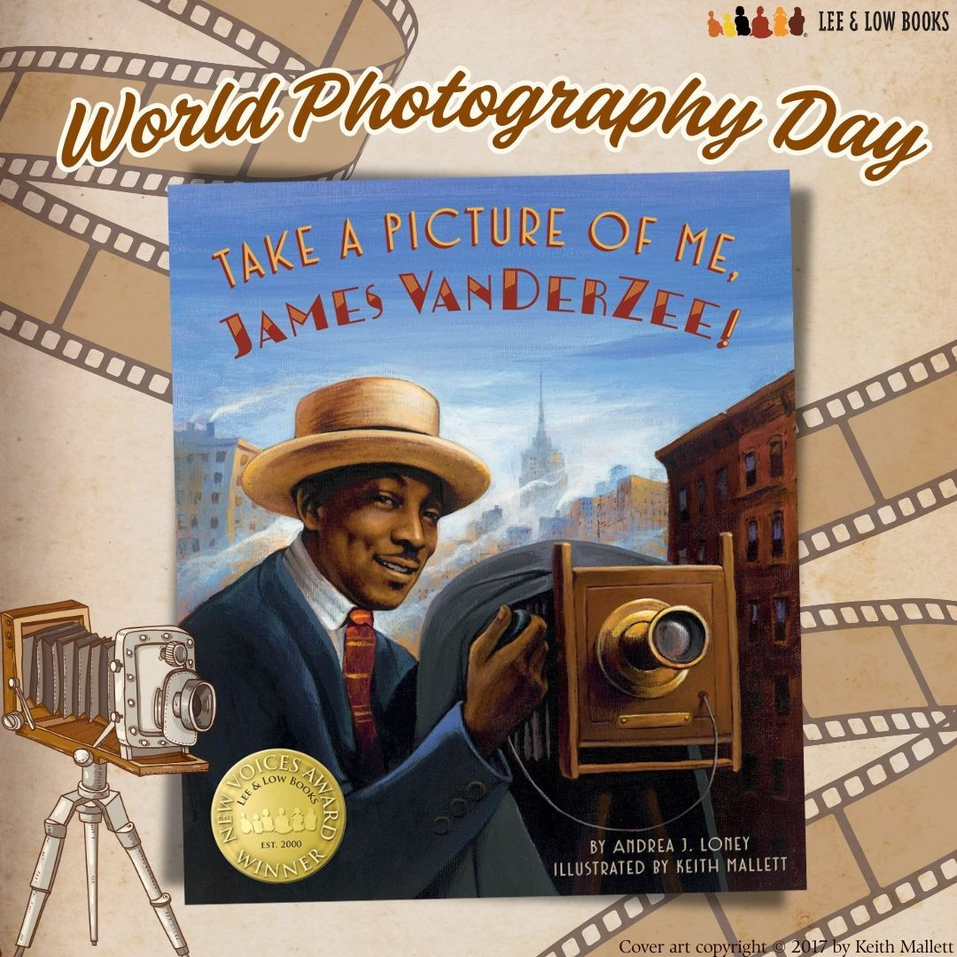 Vintage, light brown background with rolls of film scattered throughout. In the bottom left is an illustration of a vintage camera. Text at the top reads, “World Photography Day.” Below is the cover for the picture book biography, “Take a Picture of Me, James VanDerZee!” by Andrea J. Loney, illustrated by Keith Mallett. Lee & Low Books logo. Cover art copyright © 2017 by Keith Mallett. 