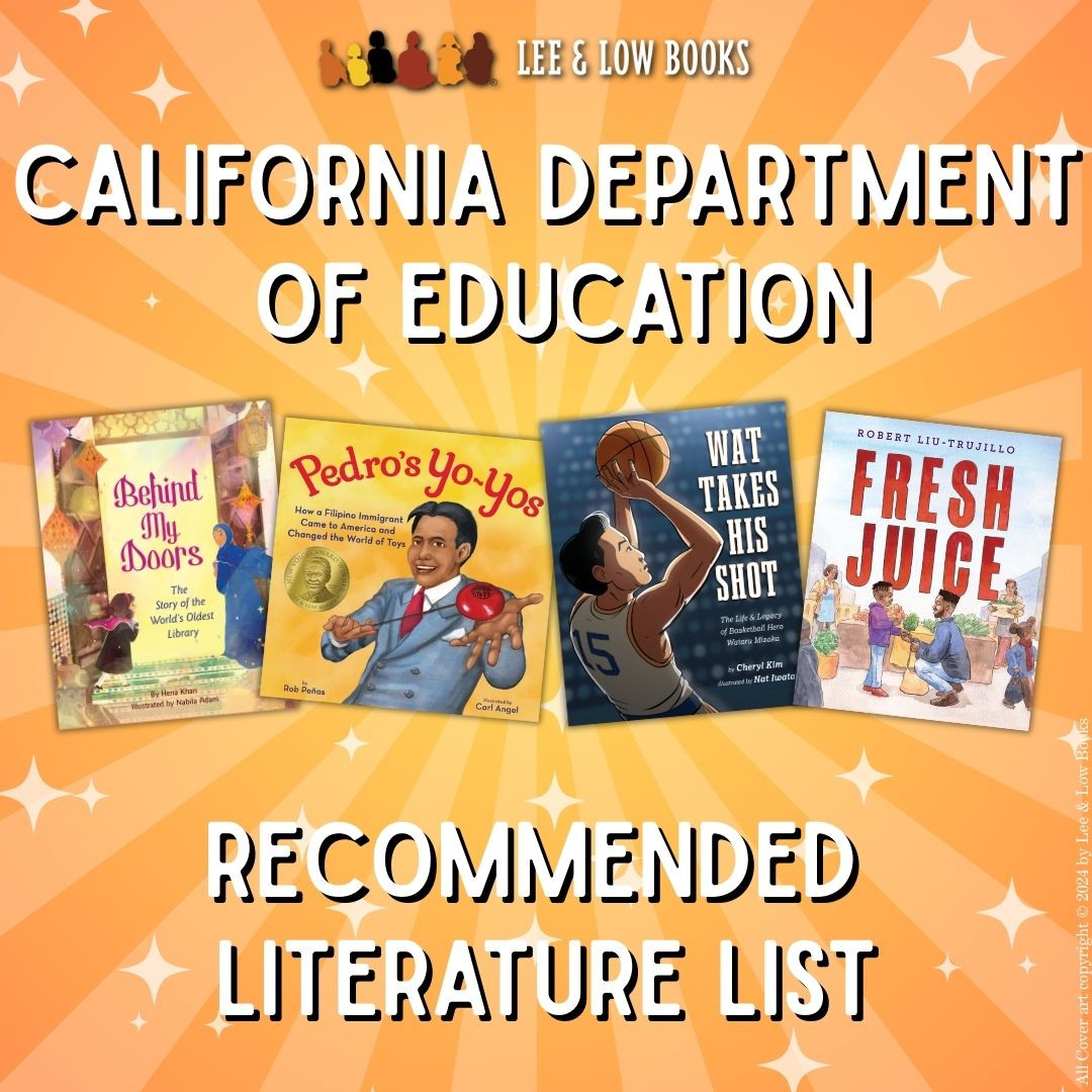 Orange and yellow background with a burst of lines and stars. Text reads, “California Department of Education Recommended Literature List.” In the middle are the book covers for Behind My Doors, Pedro’s Yo-Yos, Wat Takes His Shot, and Fresh Juice. Lee & Low Books logo. All cover art copyright © 2024 by Lee & Low Books.