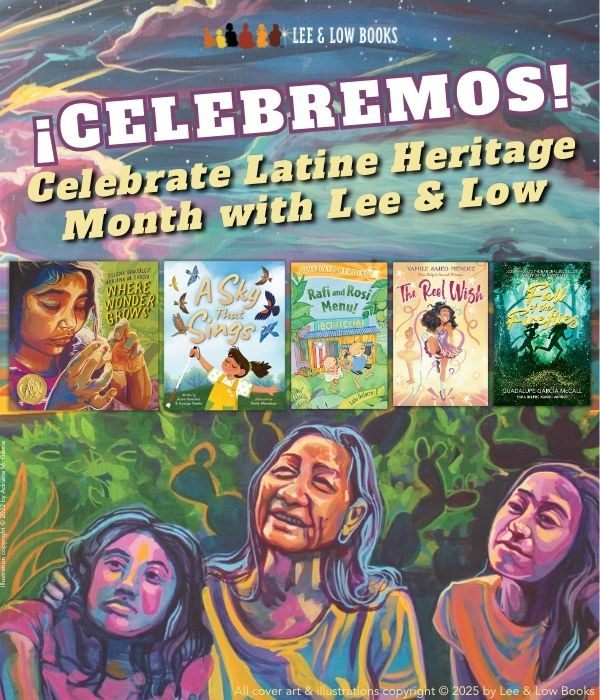 Background is a colorful illustration of three young girls and an older woman sitting in a garden.  Text against the illustration reads, “¡CELEBREMOS! Celebrate Latine Heritage Month with Lee & Low.” Below are the book covers for Where Wonder Grows; A Sky That Sings; Rafi and Rosi Menu!; The Reel Wish; and Fall of the Fireflies. Lee & Low Books logo. All cover art & illustrations copyright © 2025 by Lee & Low Books.