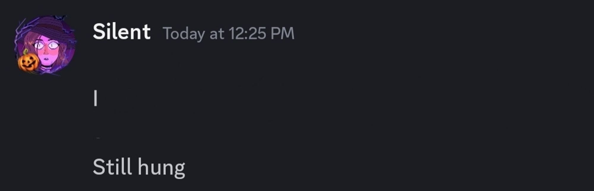 screenshot of a discord message
"Silent 

I

Still hung"