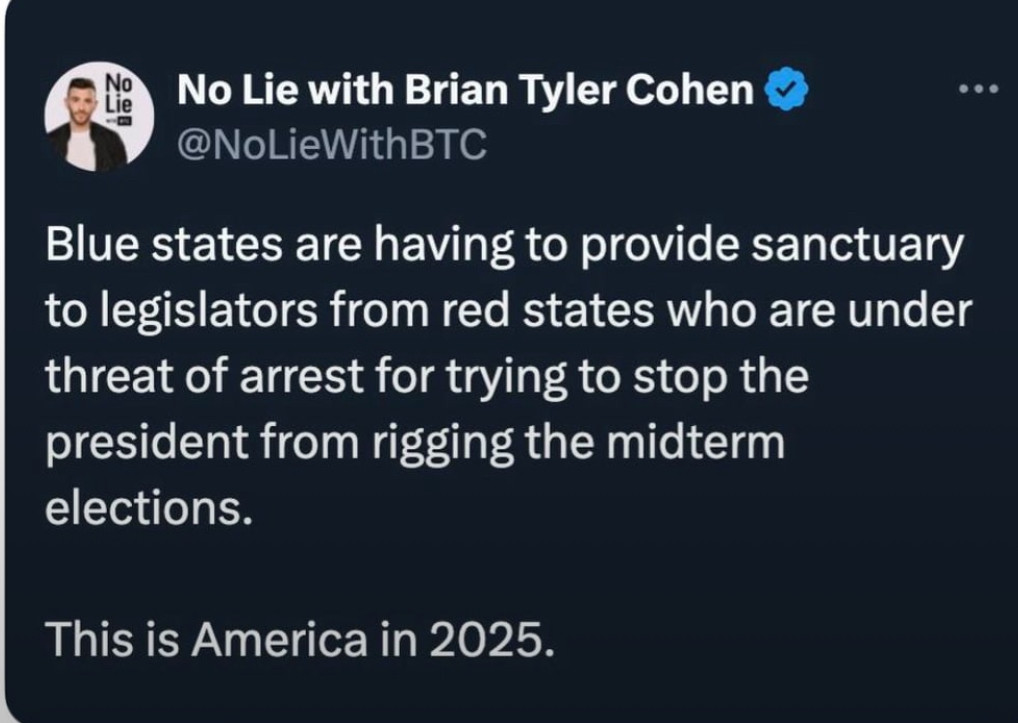 
No Lie with Brian Tyler Cohen
@NoLieWithBTC
Blue states are having to provide sanctuary to legislators from red states who are under threat of arrest for trying to stop the president from rigging the midterm elections.
This is America in 2025.
