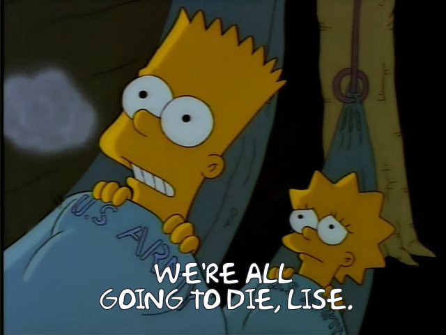 WERE ALL
GOING TO DIE, LISE.

Bart telling Lisa we’re all going to die at Kamp Krusty