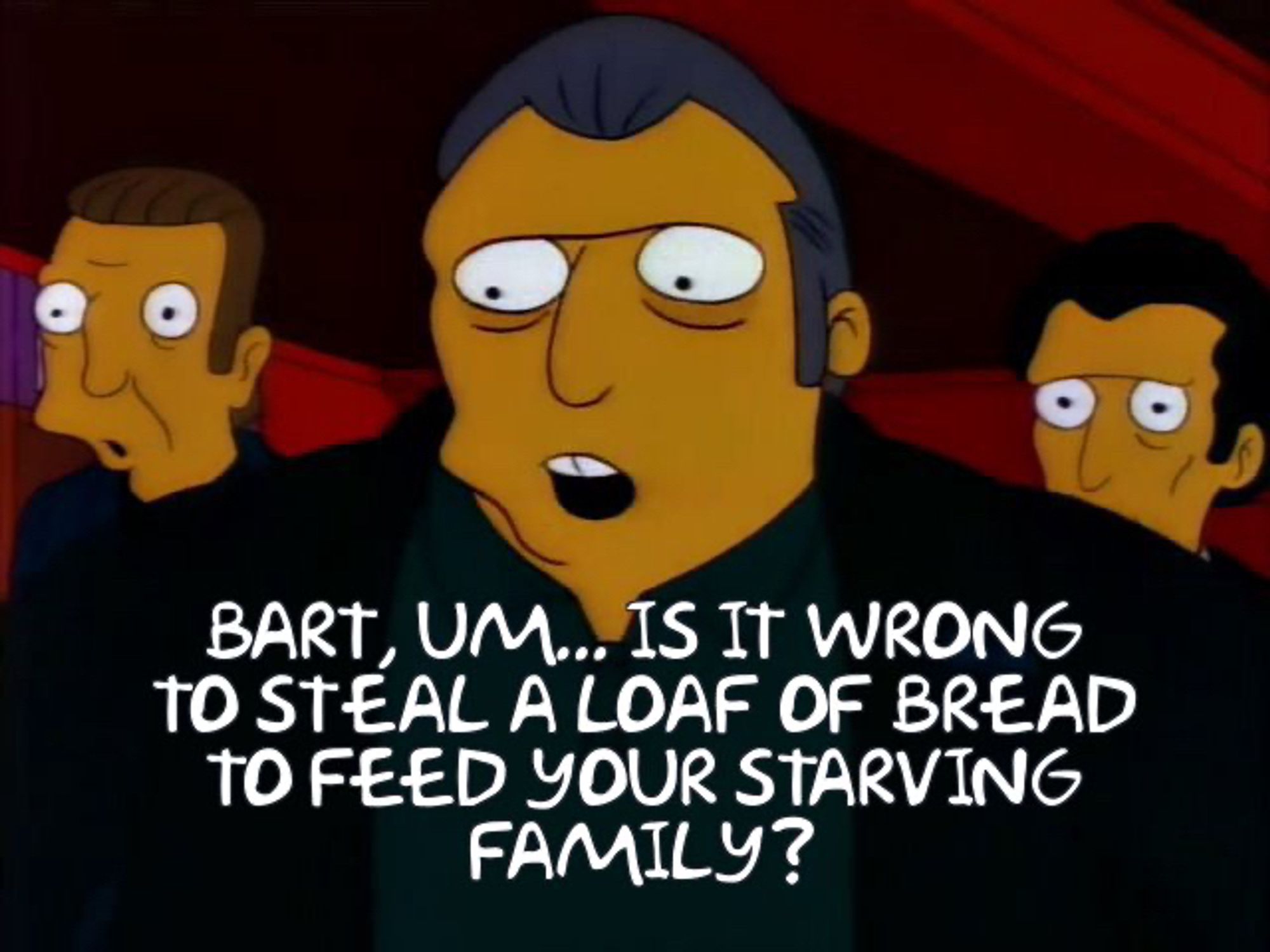 Three screenshots from the Simpsons episode where Bart works for Fat Tony. Fat Tony says "Bart, um...Is it wrong to steal a loaf of bread to feed your starving family?"