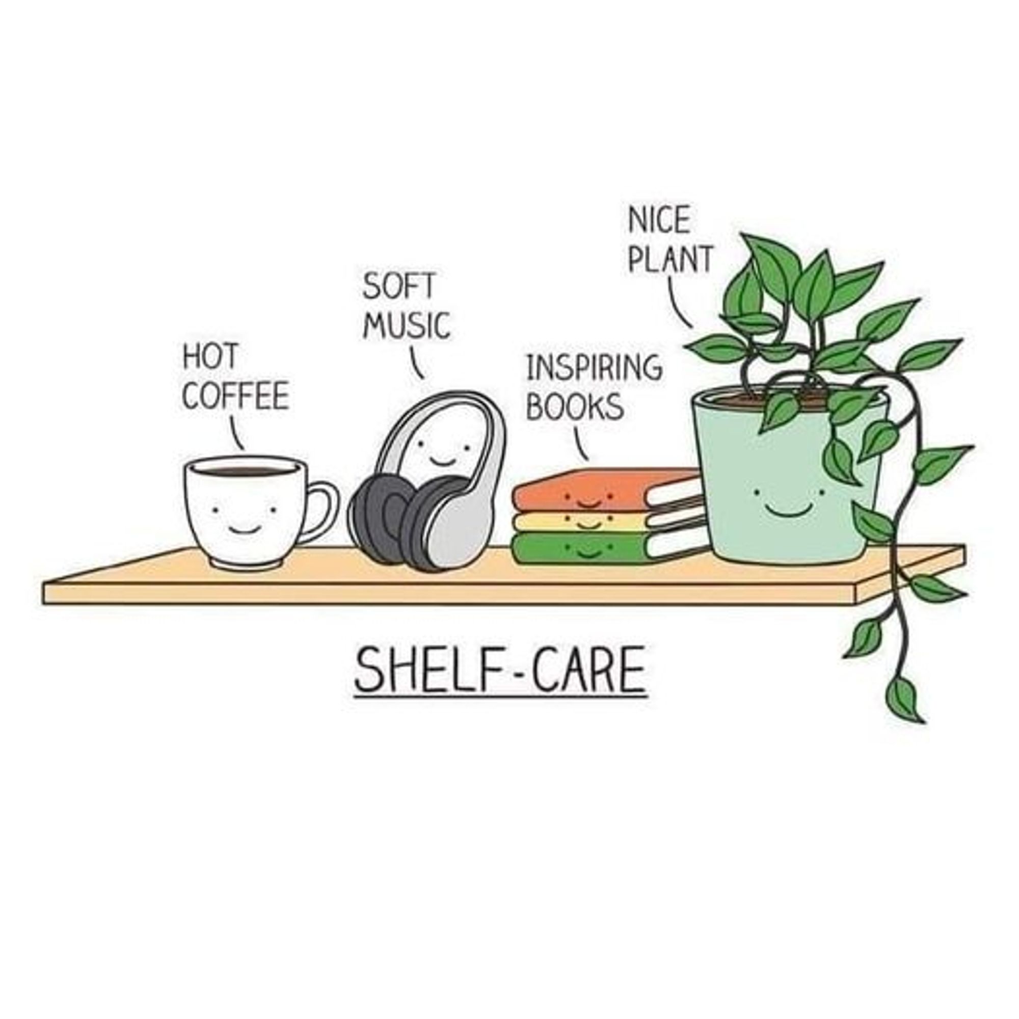 A line drawing of a shelf with 
A potted plant : NICE PLANT
Earphone: SOFT MUSIC
A coffee Cup: HOT COFFEE
Three books: INSPIRING BOOKS

Title under the shelf says: SHELF-CARE