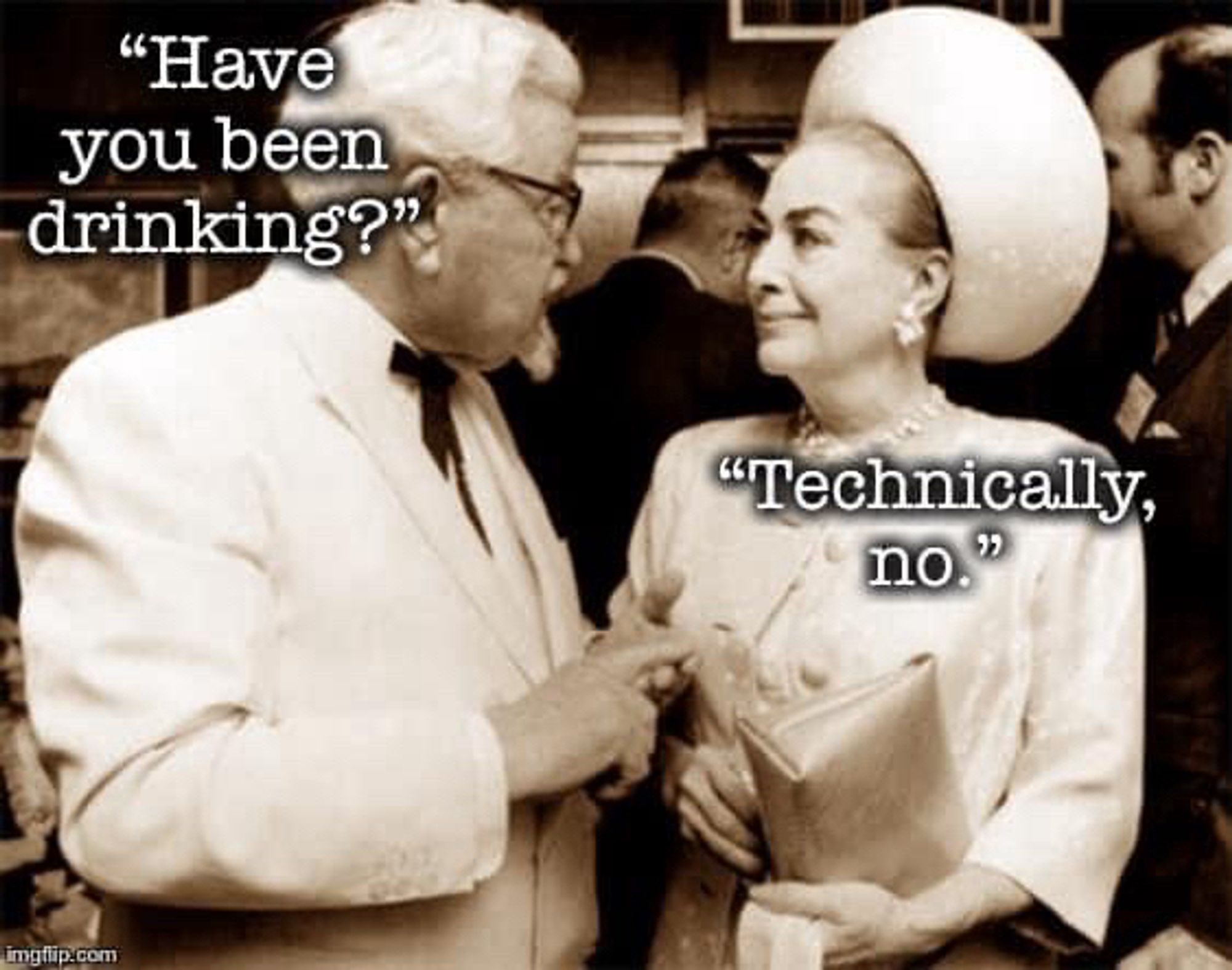 Swoiao pic of Colonel Sanders and Joan Crawford


Text:

"Have
you been drinking?"

"Technically, no."