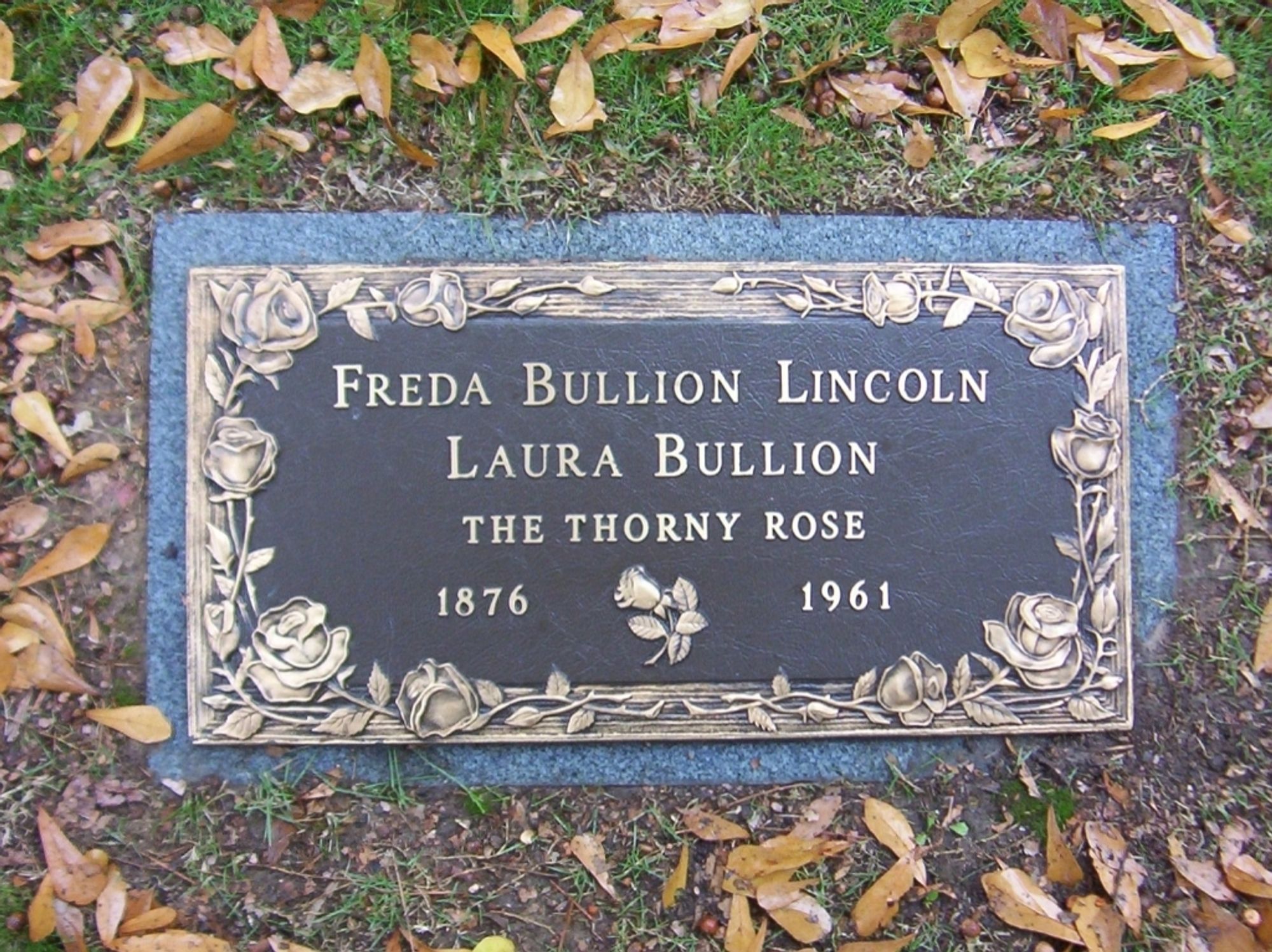 bronze grave marker reading

Freda Bullion Lincoln
Laura Bullion
The Thorny Rose
1876 1961