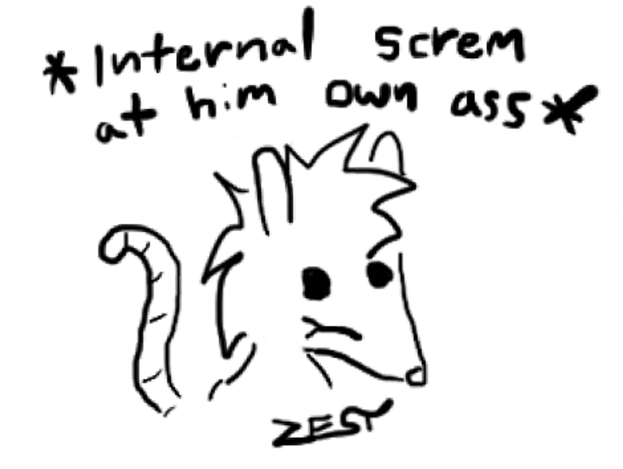 Little doodle possum guy with a closed mouth, text says "*Internal screm at him own ass*