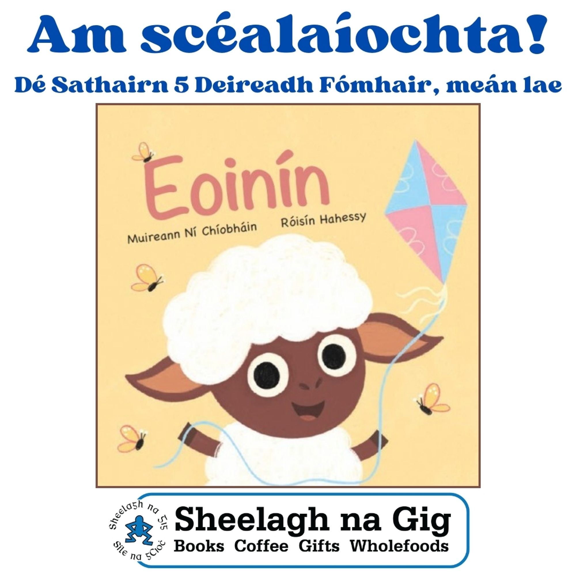 A poster in Irish about story time. It shows the cover of the book Eoinín. At the top is the text am scéalaíochta Dé Sathairn Deireadh Fómhair meán lae. Ar the bottom is the logo for Sheelagh na Gig bookshop.