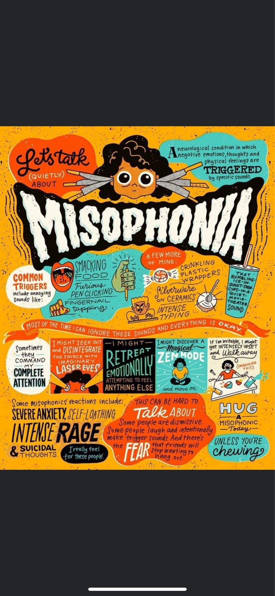 “Misophonia is a neurophysiological disorder characterized by an excessive reaction of anger, disgust, and a “fight-or-flight” response to specific sounds. The disorder typically begins in early childhood or adolescence. Sounds that trigger this response are usually repetitive and associated with human breathing and eating sounds, or actions such as tapping on a keyboard or with a pen. The individual with misophonia has an instant and overwhelming reaction to them that is beyond their control.” from boston children’s hospital