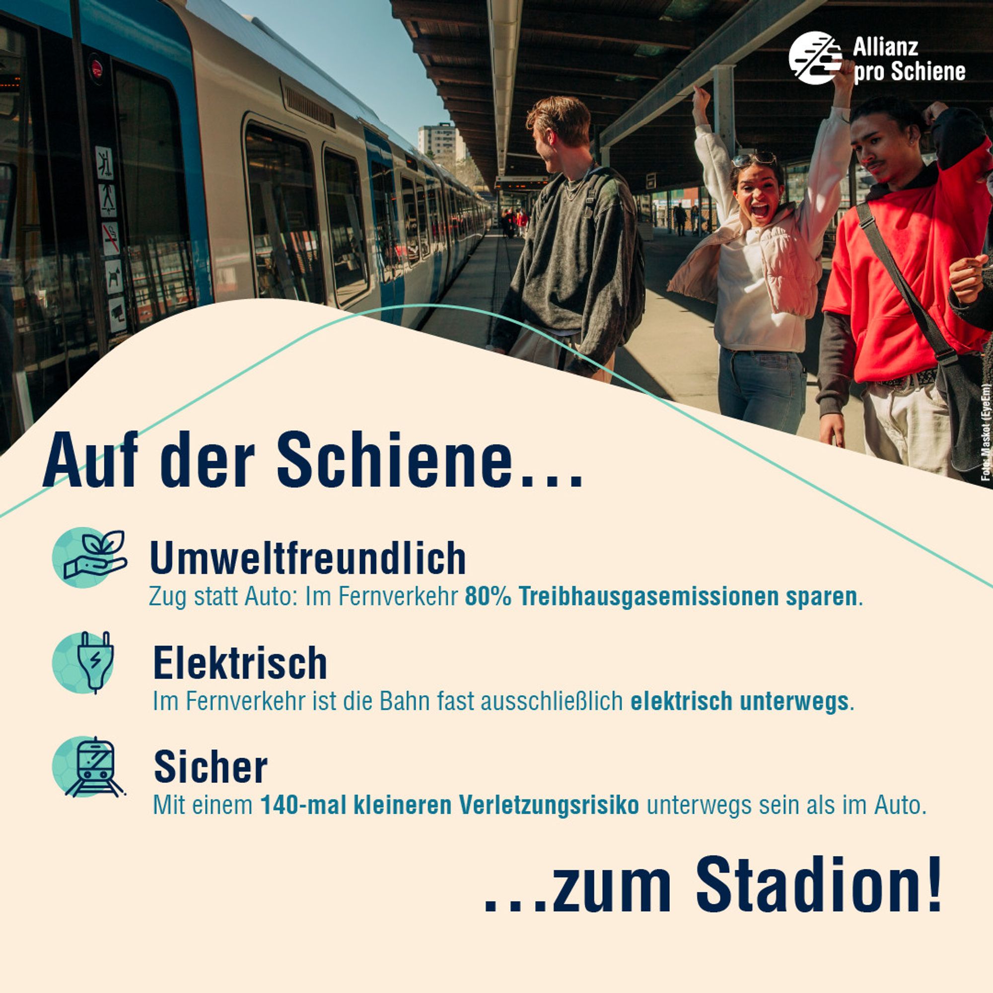 Auf der Schiene...

Umweltfreundlich (Zug statt Auto: im Fernverkehr 80 Prozent Treibhausgasemissionen sparen.)
Elektrisch (Im Fernverkehr ist die Bahn fast ausschließlich elektrisch unterwegs.)
Sicher (Mit einem 140-mal kleineren Verletzungsrisiko unterwegs sein als im Auto.)

... zum Stadion!