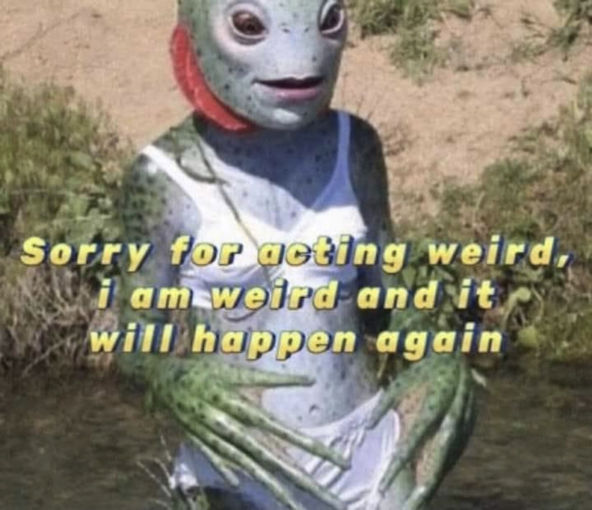 photo of a person dressed as a swamp monster wearing white undergarments and the text "sorry for acting weird, I am weird and it will happen again"