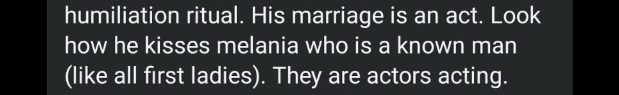 The text reads ‘His marriage is an act. Look how he kisses melania who is a known man (like all first ladies). They are actors acting.’