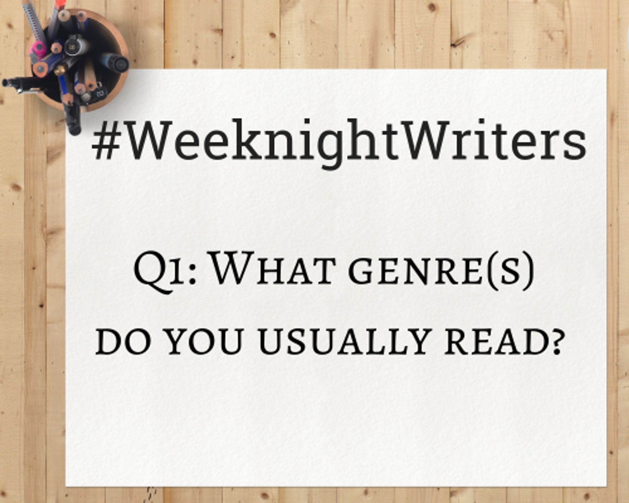 Notepad that says "#WeeknightWriters

Q1: What genre(s) do you usually read?"