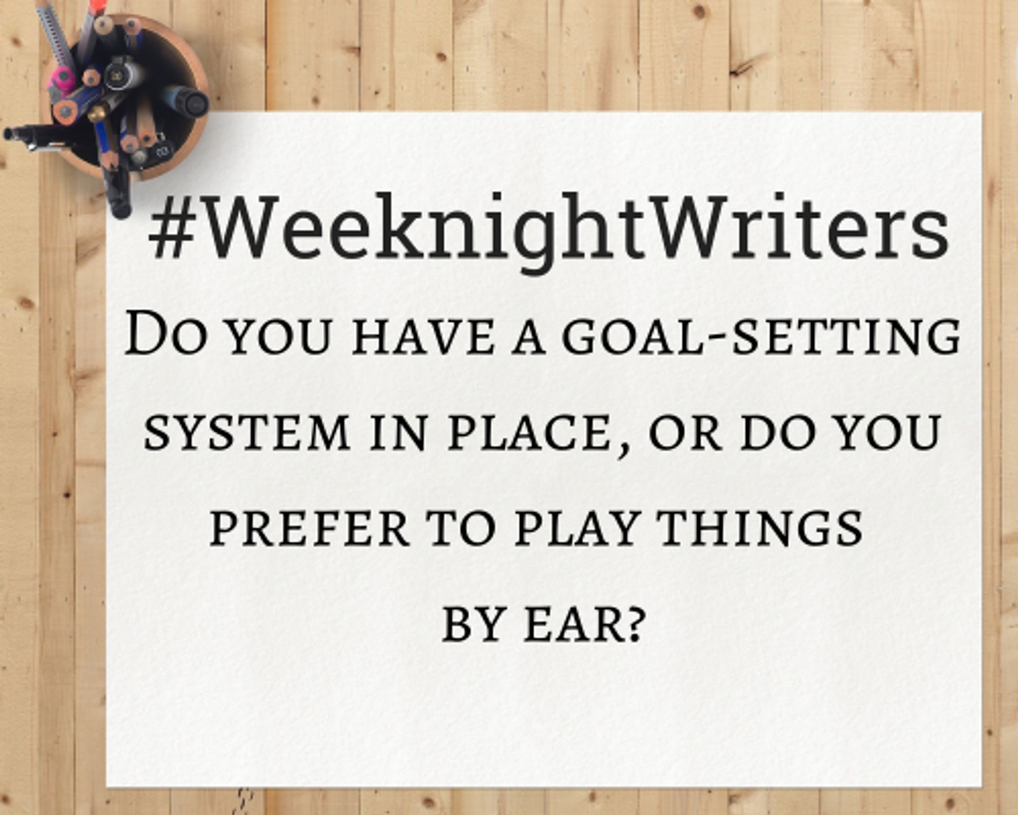 Notepad that says "#WeeknightWriters

Do you have a goal-setting system in place, or do you prefer to play things by ear?"