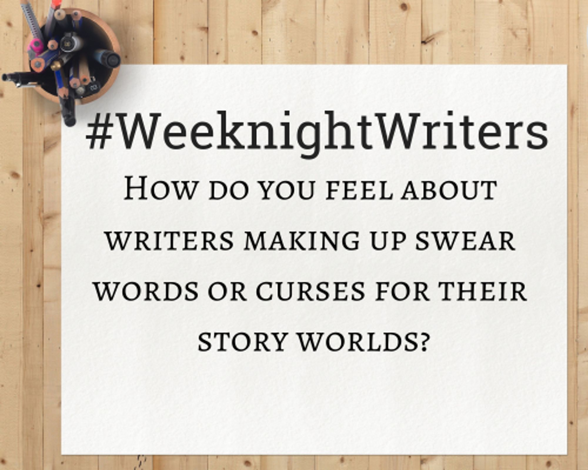 Notepad that says "#WeeknightWriters

How do you feel about writers making up swear words or curses for their story worlds?"