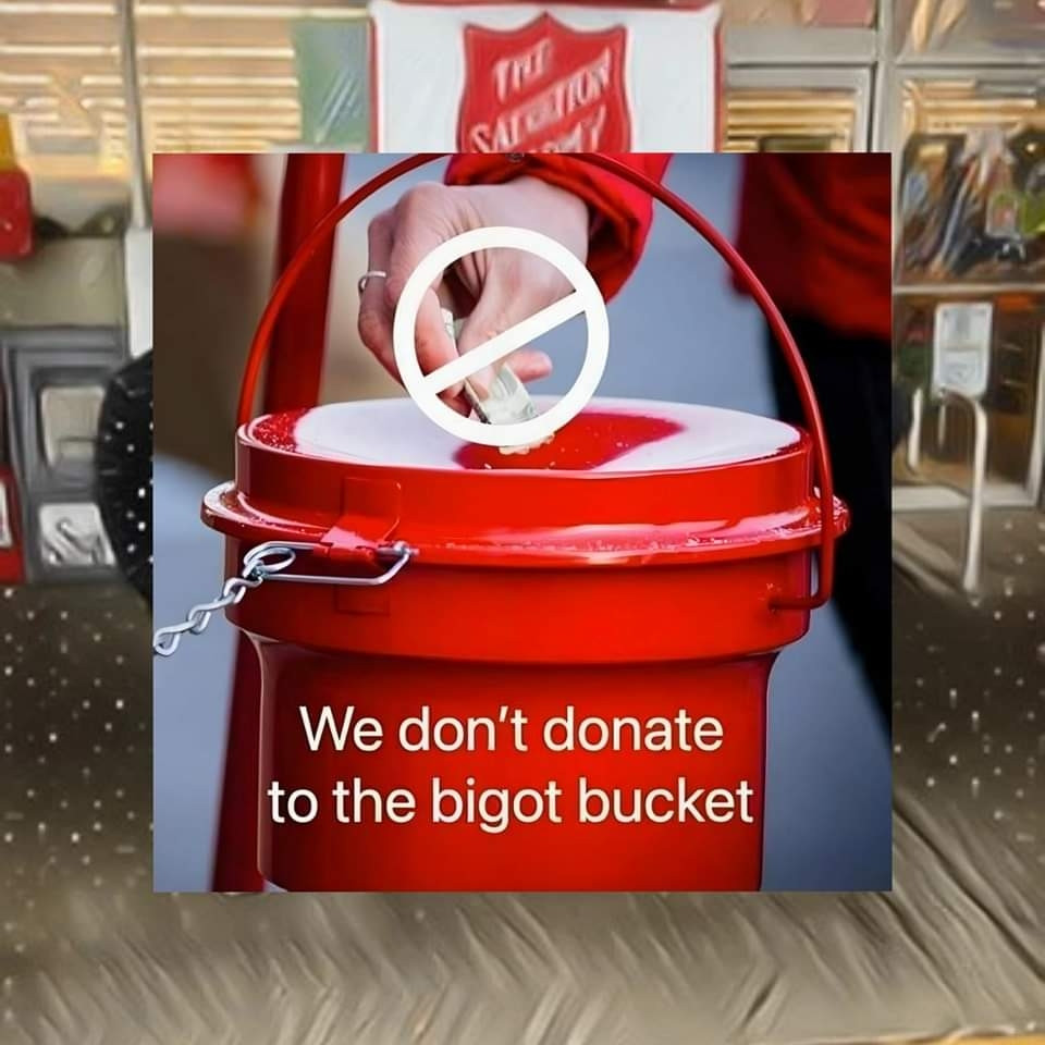 A I age showing a typical collection bucket for the salvation army which is read with a lid holding mechanism on a tripod holder. There is a big stop/do not symbol over the hand depositing money with the words "we don't donate to the Bigot bucket" over the bottom bucket section